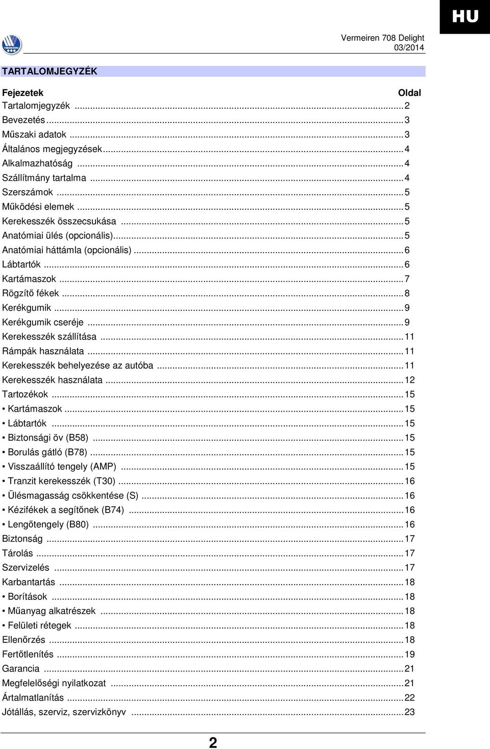 ..9 Kerekesszék szállítása...11 Rámpák használata...11 Kerekesszék behelyezése az autóba...11 Kerekesszék használata...12 Tartozékok...15 Kartámaszok...15 ábtartók...15 Biztonsági öv (B58).