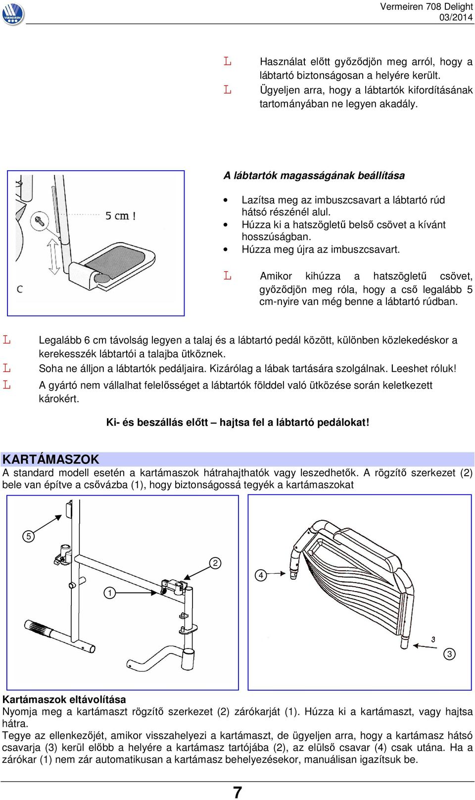 Amikor kihúzza a hatszögletű csövet, győződjön meg róla, hogy a cső legalább 5 cm-nyire van még benne a lábtartó rúdban.