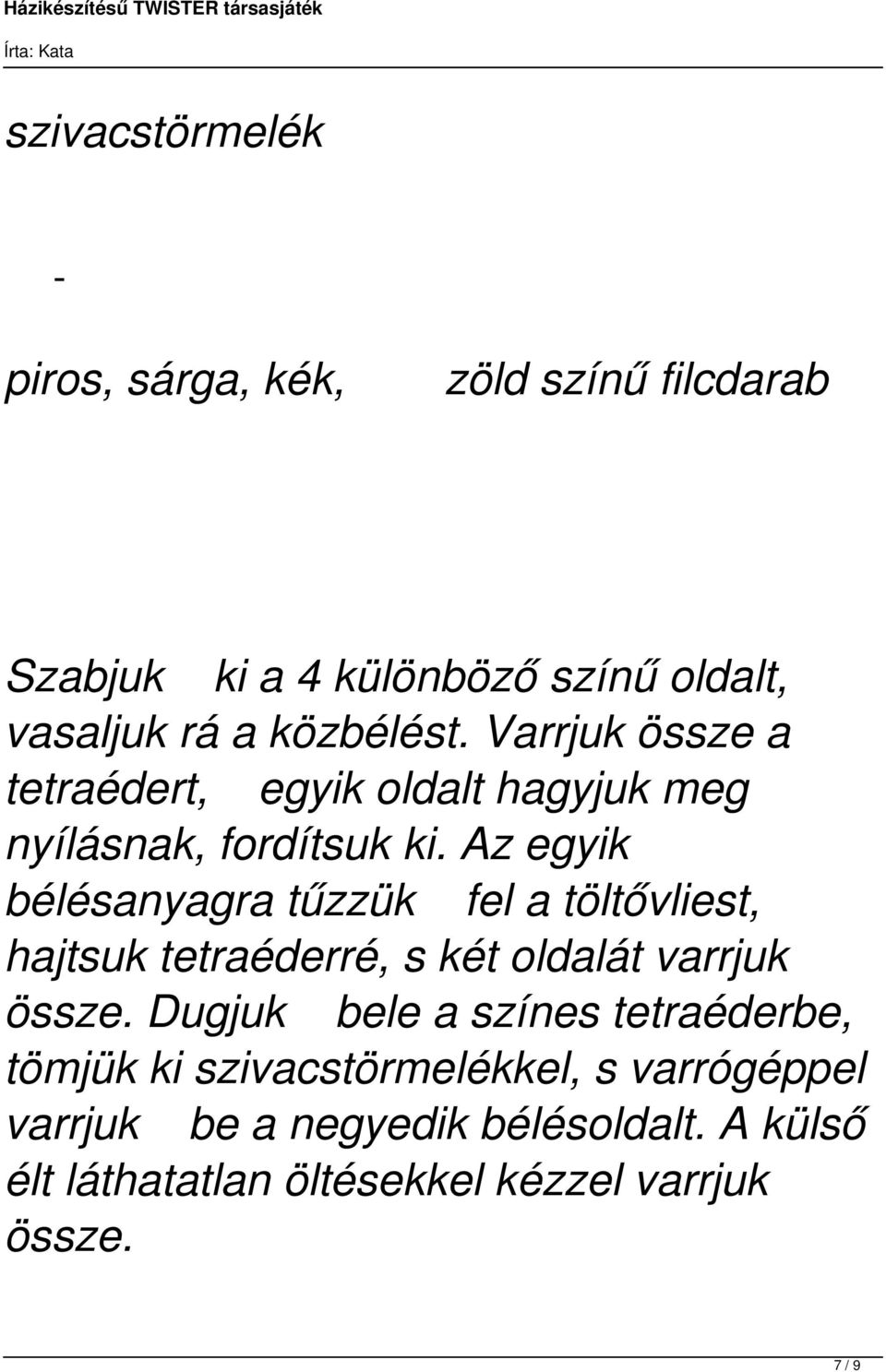 Az egyik bélésanyagra tűzzük fel a töltővliest, hajtsuk tetraéderré, s két oldalát varrjuk össze.