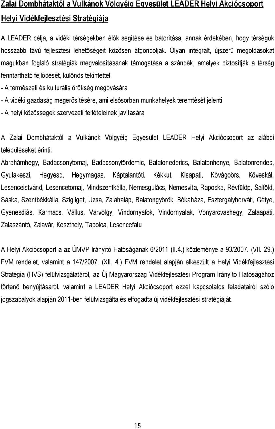 Olyan integrált, újszerő megoldásokat magukban foglaló stratégiák megvalósításának támogatása a szándék, amelyek biztosítják a térség fenntartható fejlıdését, különös tekintettel: - A természeti és