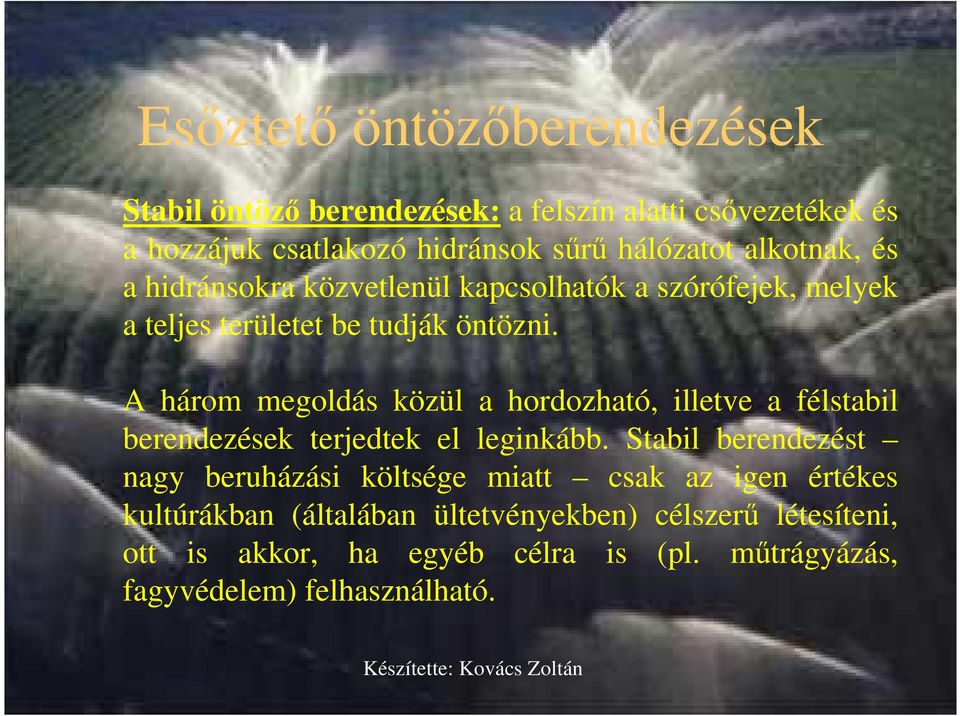 A három megoldás közül a hordozható, illetve a félstabil berendezések terjedtek el leginkább.