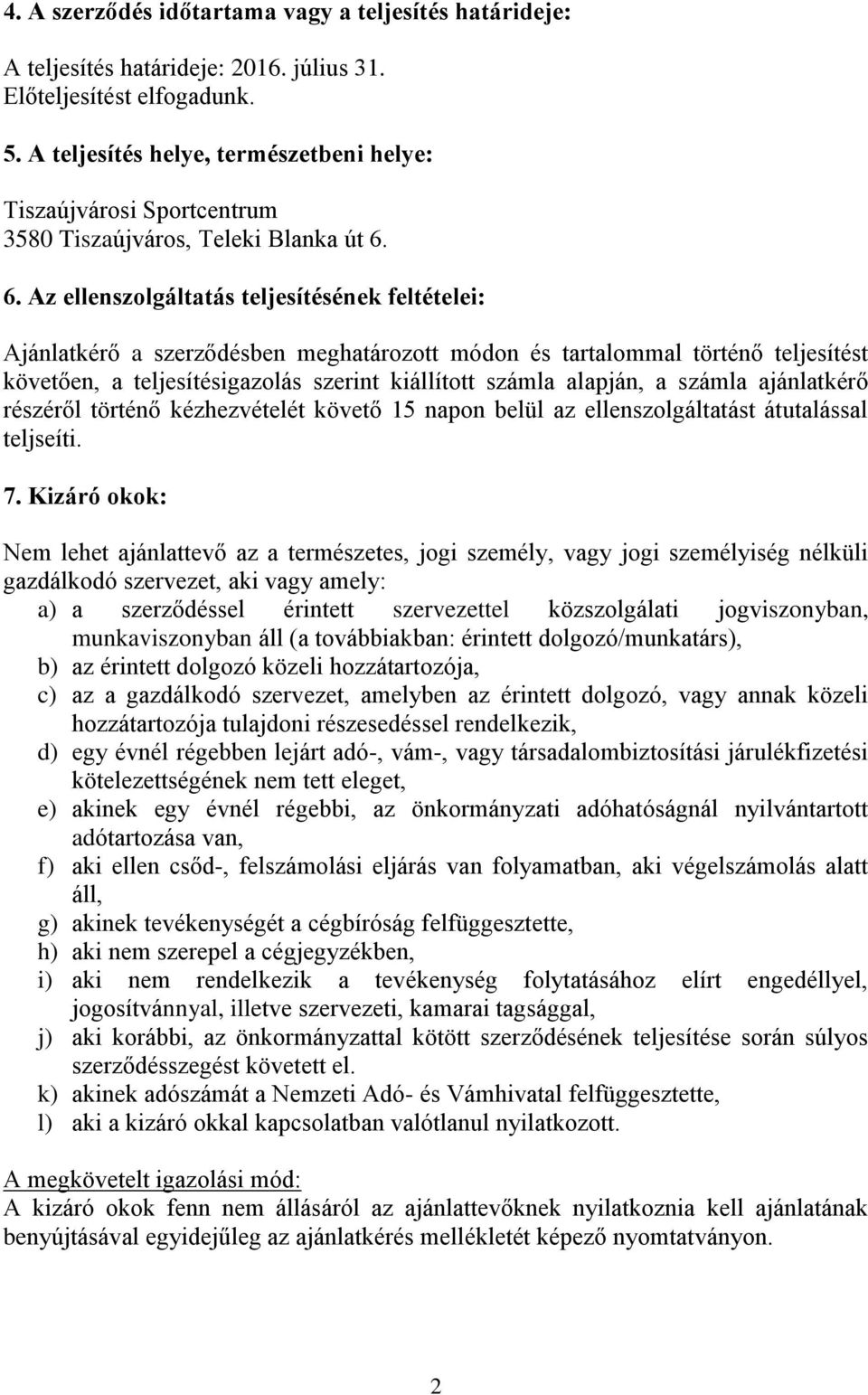 6. Az ellenszolgáltatás teljesítésének feltételei: Ajánlatkérő a szerződésben meghatározott módon és tartalommal történő teljesítést követően, a teljesítésigazolás szerint kiállított számla alapján,