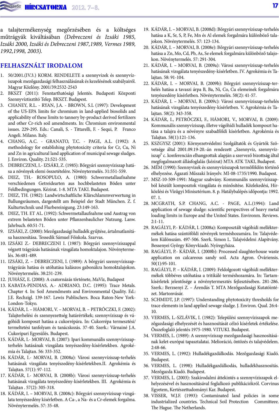 BKSZT (2011): Fenntarthatósági Jelentés. Budapesti Központi Szennyvíztisztító Telep. BKSZT. Budapest. 3. CHANEY, R.L. - RYAN, J.A. - BROWN, S.