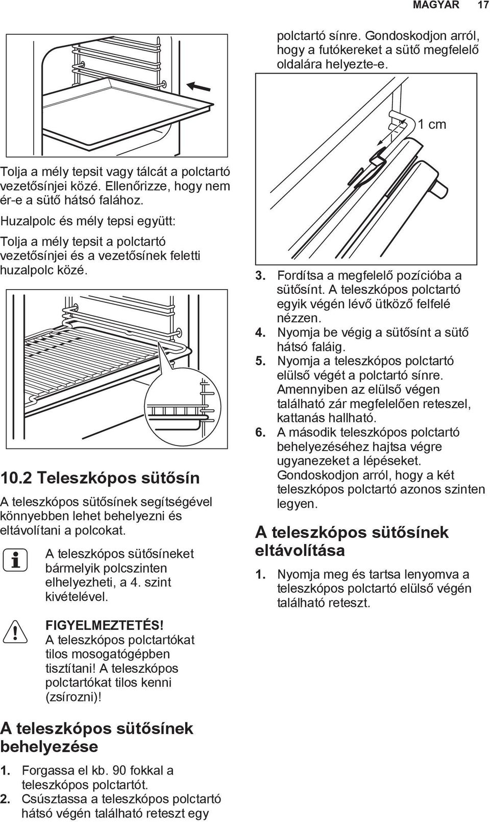 2 Teleszkópos sütősín A teleszkópos sütősínek segítségével könnyebben lehet behelyezni és eltávolítani a polcokat. A teleszkópos sütősíneket bármelyik polcszinten elhelyezheti, a 4. szint kivételével.