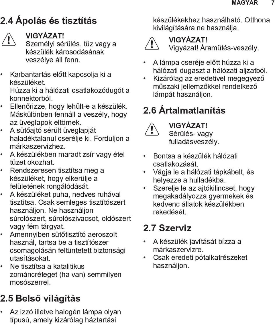 A sütőajtó sérült üveglapját haladéktalanul cserélje ki. Forduljon a márkaszervizhez. A készülékben maradt zsír vagy étel tüzet okozhat.