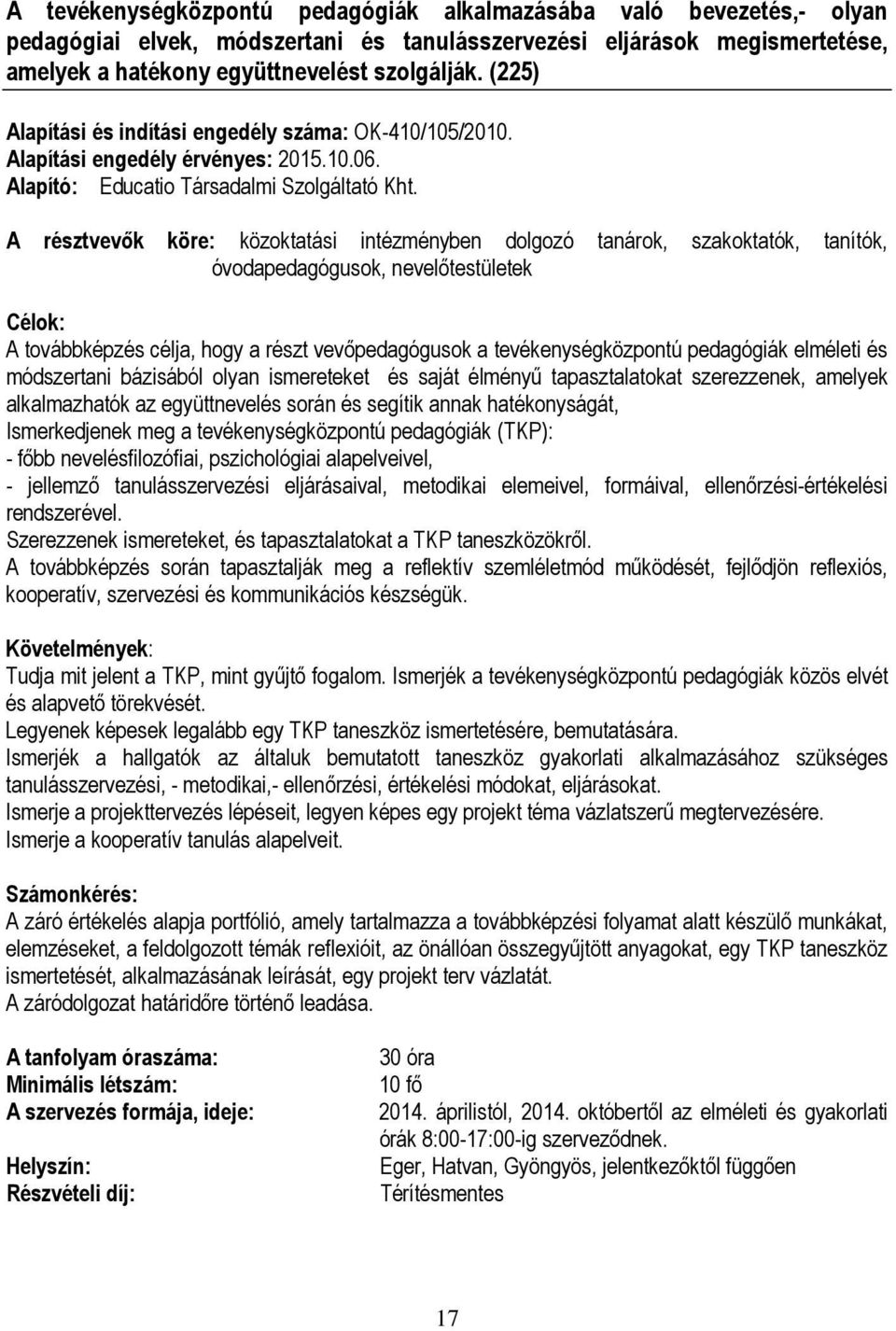 A résztvevők köre: közoktatási intézményben dolgozó tanárok, szakoktatók, tanítók, óvodapedagógusok, nevelőtestületek Célok: A továbbképzés célja, hogy a részt vevőpedagógusok a tevékenységközpontú