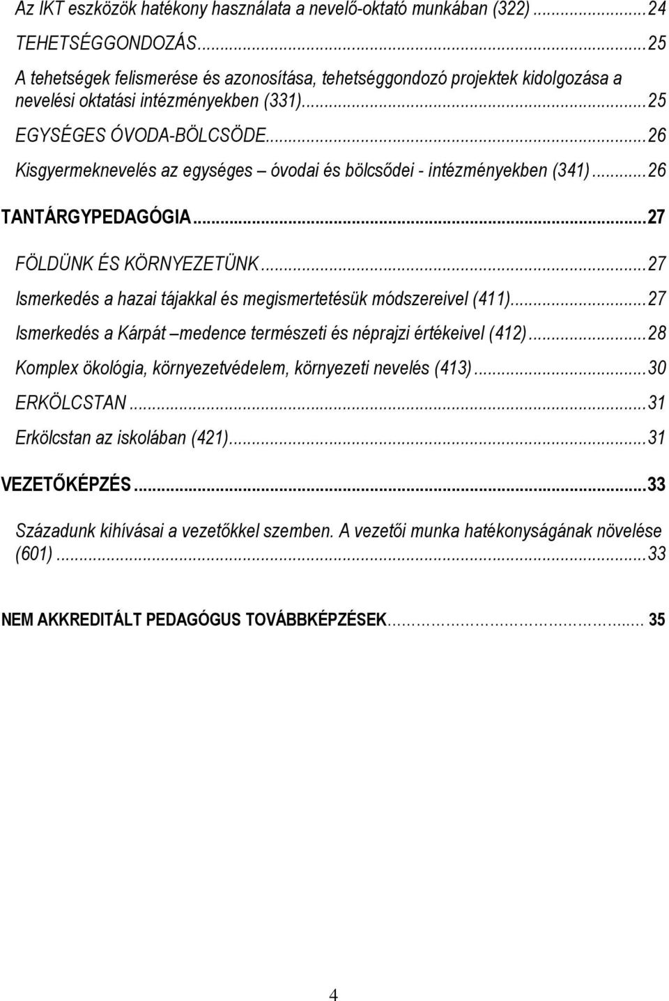 .. 26 Kisgyermeknevelés az egységes óvodai és bölcsődei - intézményekben (341)... 26 TANTÁRGYPEDAGÓGIA... 27 FÖLDÜNK ÉS KÖRNYEZETÜNK.