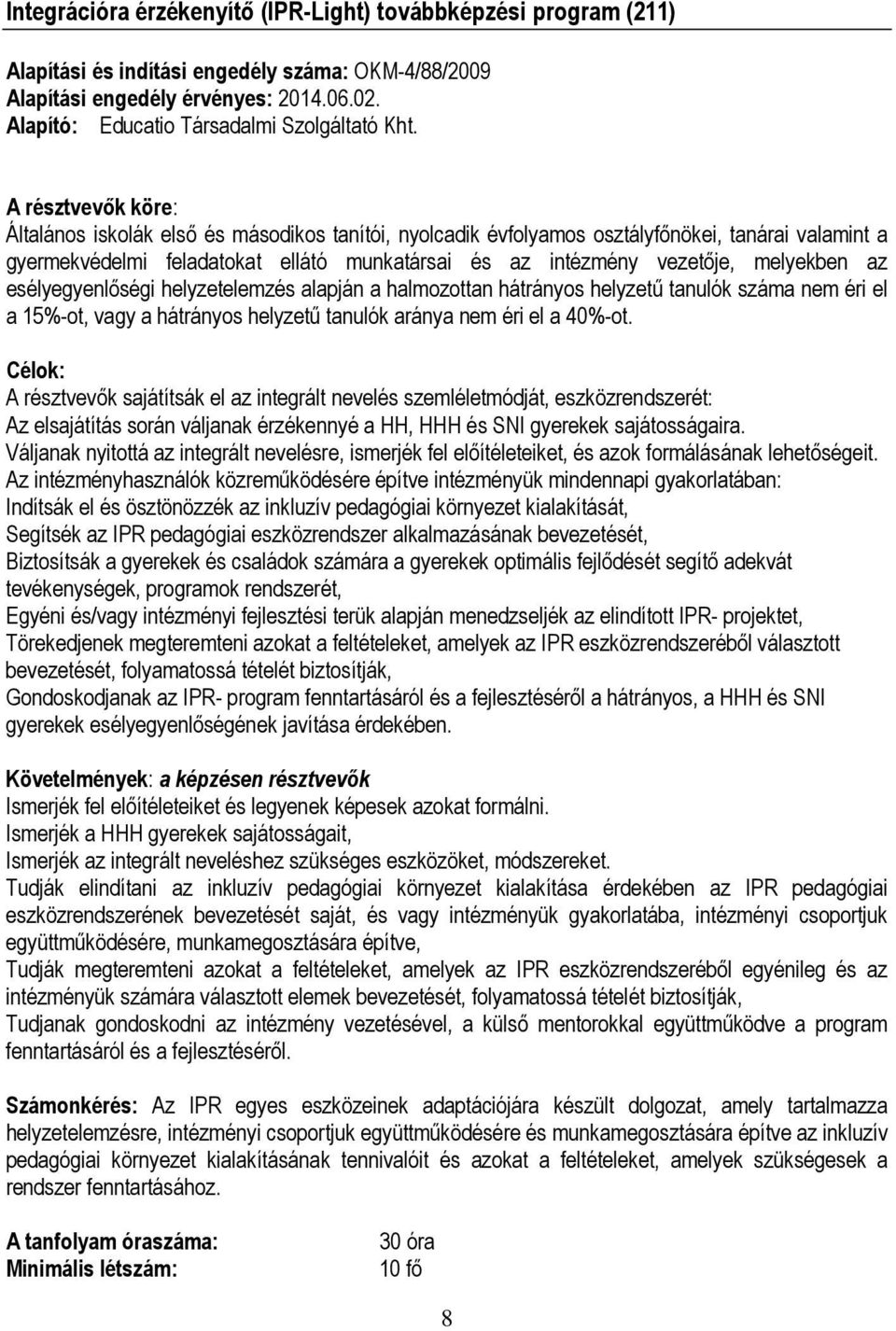 A résztvevők köre: Általános iskolák első és másodikos tanítói, nyolcadik évfolyamos osztályfőnökei, tanárai valamint a gyermekvédelmi feladatokat ellátó munkatársai és az intézmény vezetője,