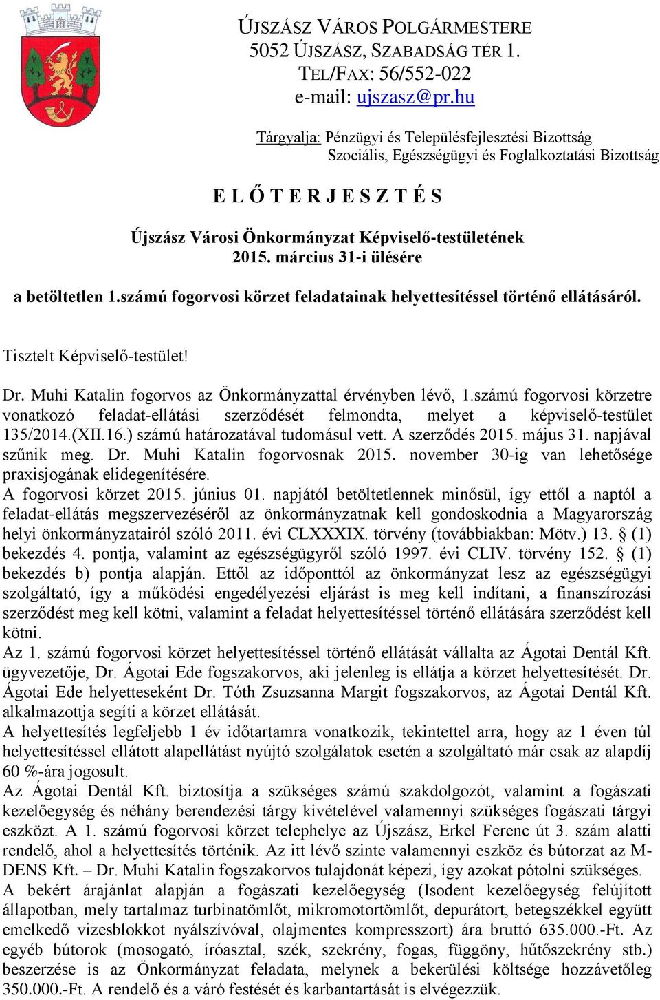 március 31-i ülésére a betöltetlen 1.számú fogorvosi körzet feladatainak helyettesítéssel történő ellátásáról. Tisztelt Képviselő-testület! Dr.