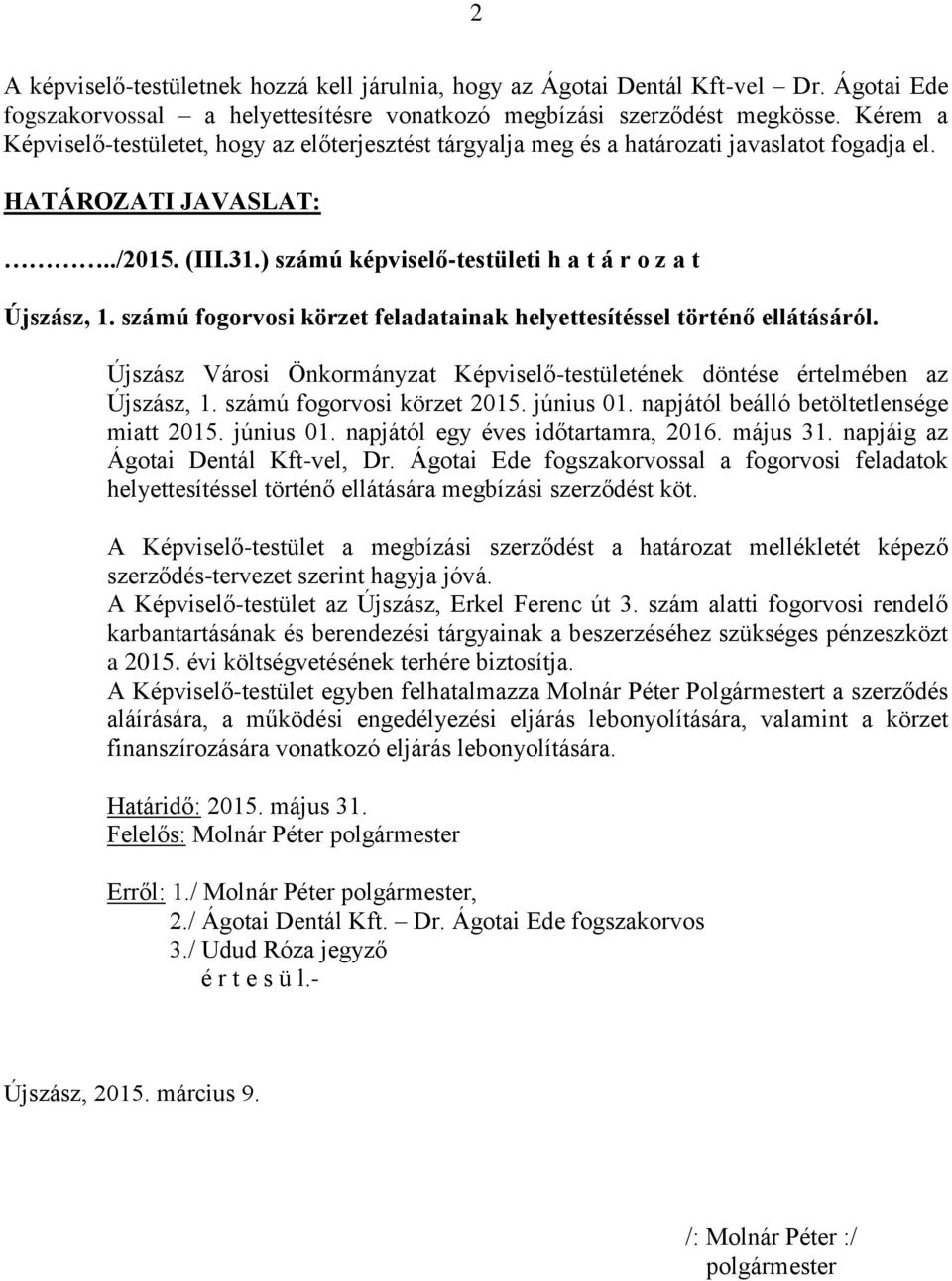 számú fogorvosi körzet feladatainak helyettesítéssel történő ellátásáról. Újszász Városi Önkormányzat Képviselő-testületének döntése értelmében az Újszász, 1. számú fogorvosi körzet 2015. június 01.