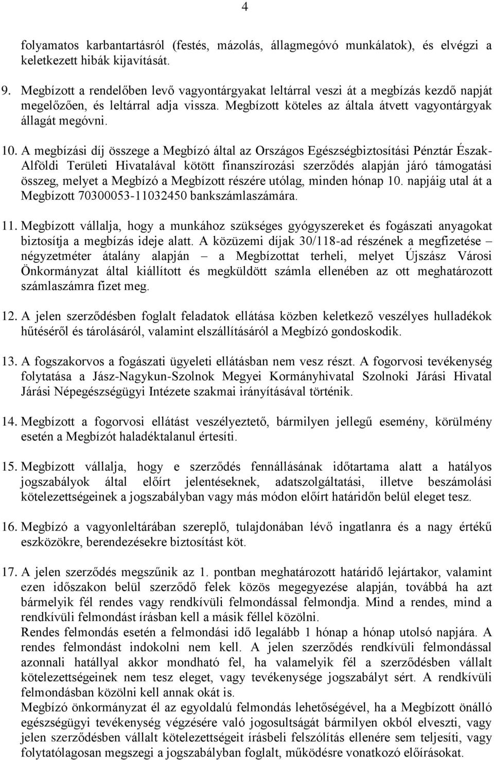 A megbízási díj összege a Megbízó által az Országos Egészségbiztosítási Pénztár Észak- Alföldi Területi Hivatalával kötött finanszírozási szerződés alapján járó támogatási összeg, melyet a Megbízó a