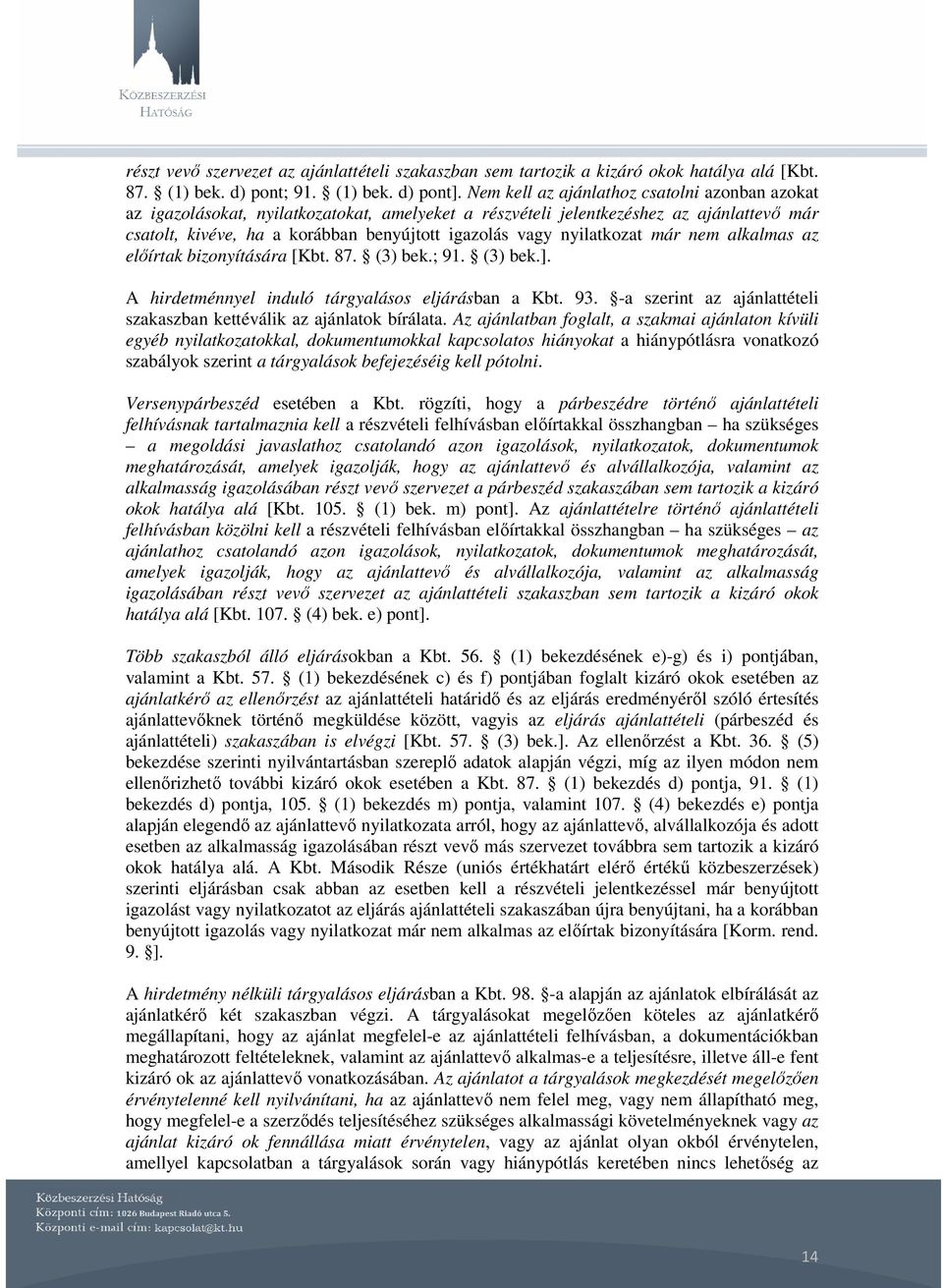 nyilatkozat már nem alkalmas az elıírtak bizonyítására [Kbt. 87. (3) bek.; 91. (3) bek.]. A hirdetménnyel induló tárgyalásos eljárásban a Kbt. 93.