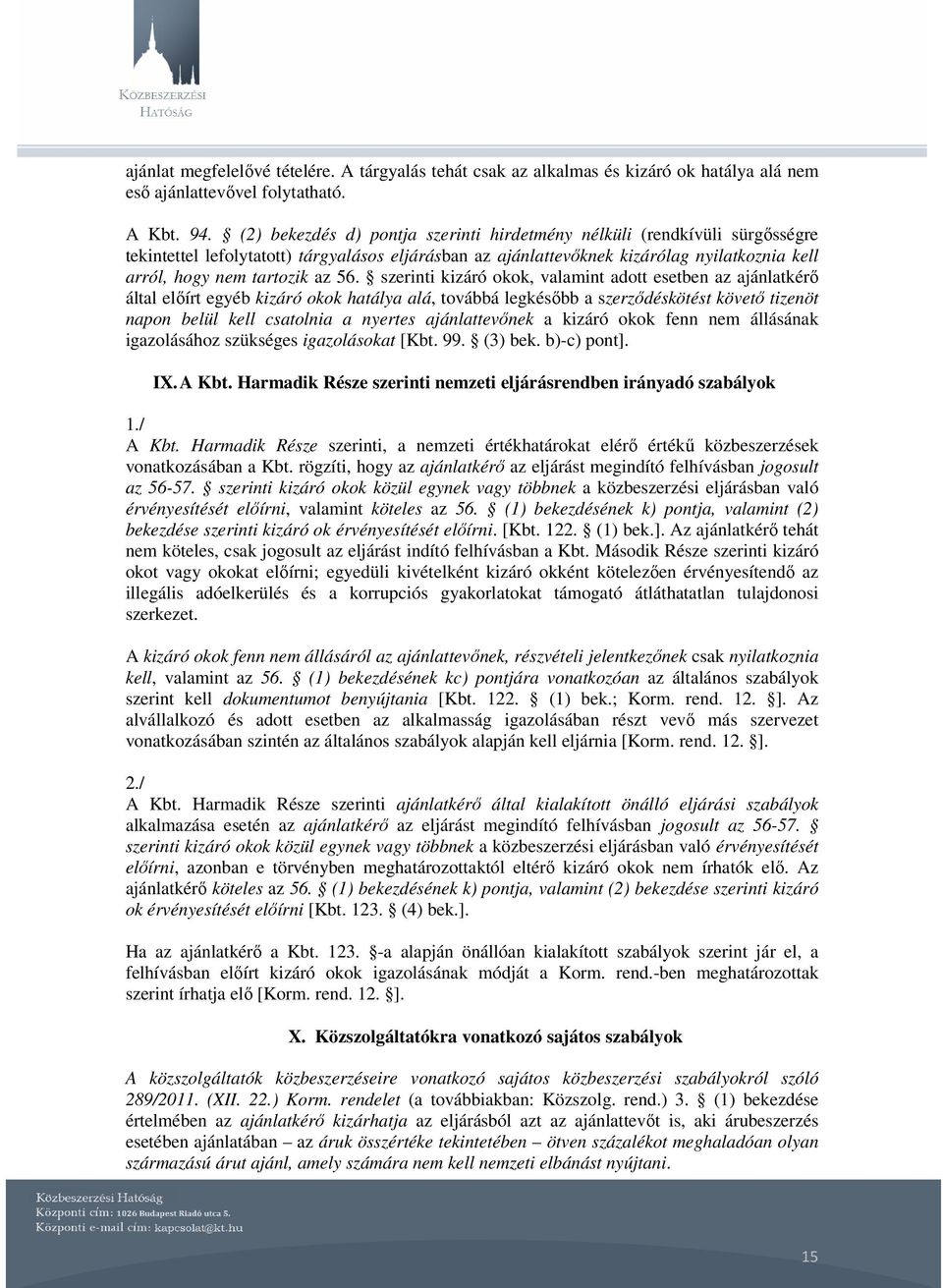 56. szerinti kizáró okok, valamint adott esetben az ajánlatkérı által elıírt egyéb kizáró okok hatálya alá, továbbá legkésıbb a szerzıdéskötést követı tizenöt napon belül kell csatolnia a nyertes