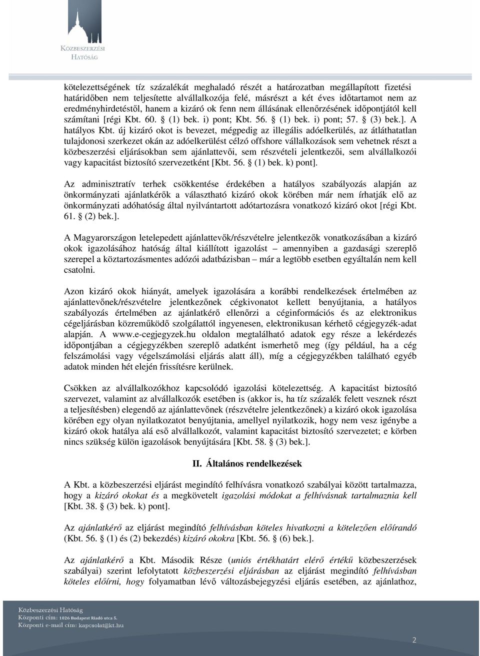 új kizáró okot is bevezet, mégpedig az illegális adóelkerülés, az átláthatatlan tulajdonosi szerkezet okán az adóelkerülést célzó offshore vállalkozások sem vehetnek részt a közbeszerzési