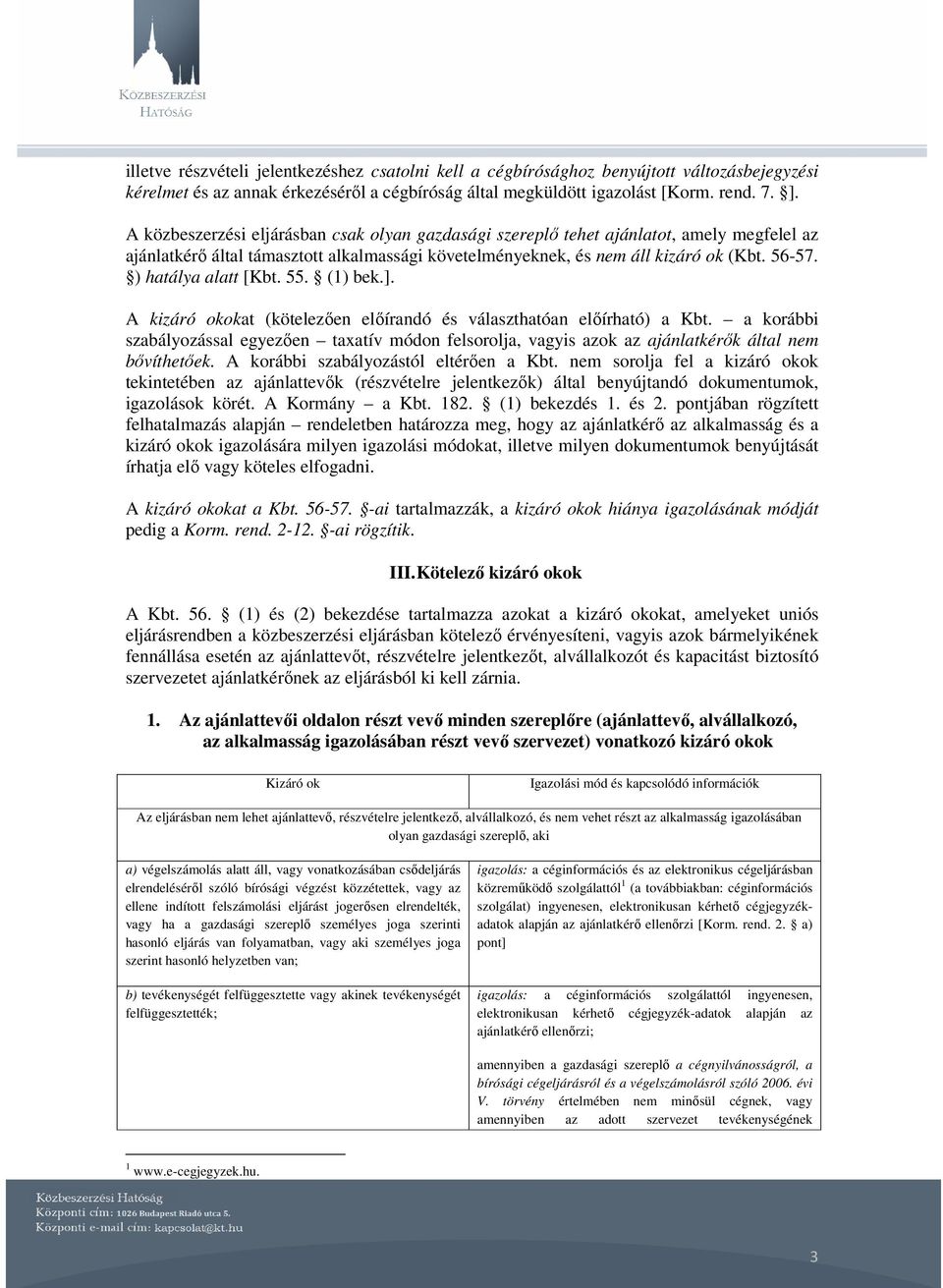 ) hatálya alatt [Kbt. 55. (1) bek.]. A kizáró okokat (kötelezıen elıírandó és választhatóan elıírható) a Kbt.