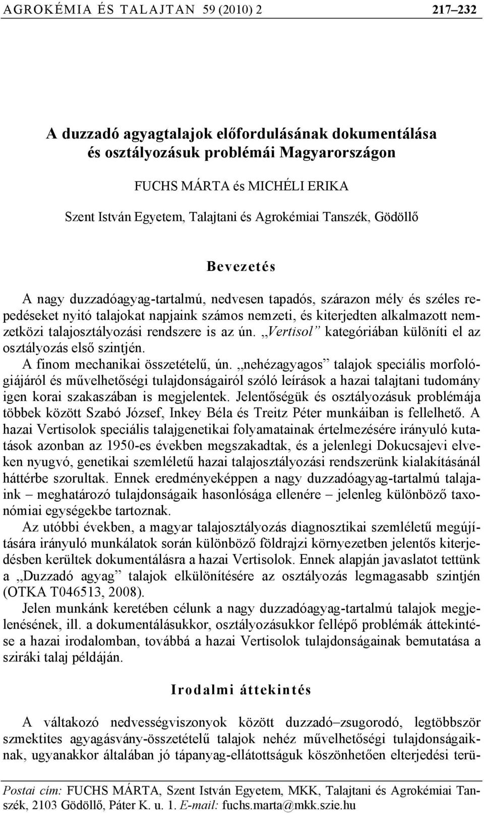 nemzetközi talajosztályozási rendszere is az ún. Vertisol kategóriában különíti el az osztályozás első szintjén. A finom mechanikai összetételű, ún.