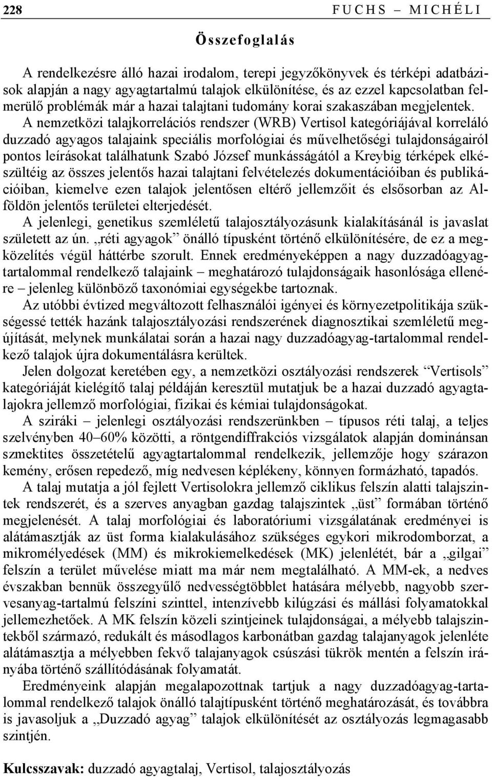 A nemzetközi talajkorrelációs rendszer (WRB) Vertisol kategóriájával korreláló duzzadó agyagos talajaink speciális morfológiai és művelhetőségi tulajdonságairól pontos leírásokat találhatunk Szabó