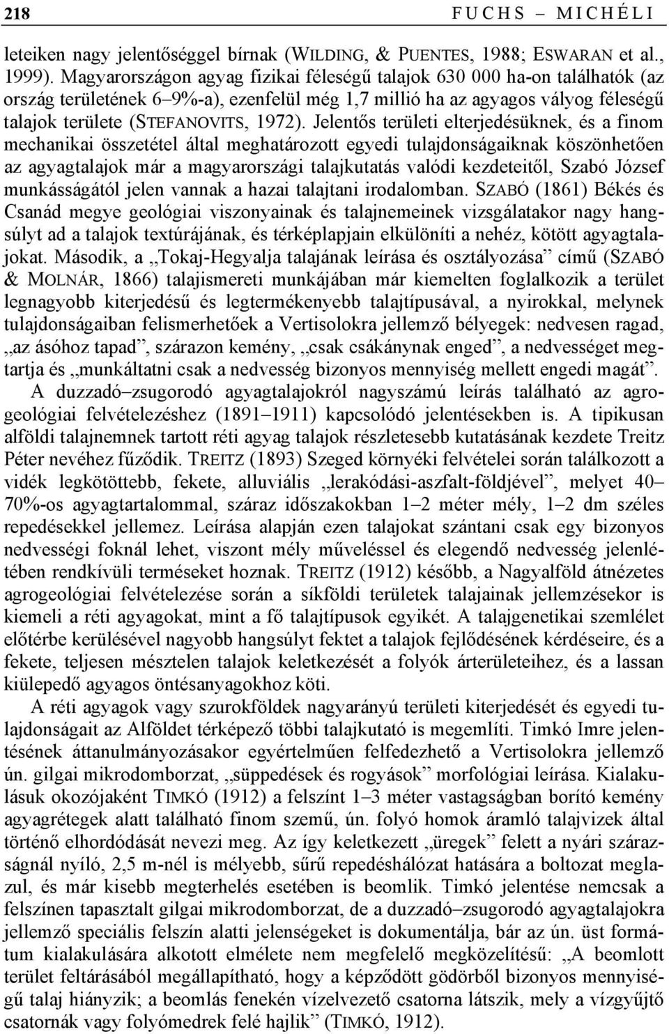 Jelentős területi elterjedésüknek, és a finom mechanikai összetétel által meghatározott egyedi tulajdonságaiknak köszönhetően az agyagtalajok már a magyarországi talajkutatás valódi kezdeteitől,