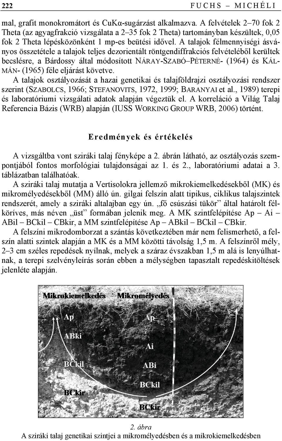 A talajok félmennyiségi ásványos összetétele a talajok teljes dezorientált röntgendiffrakciós felvételéből kerültek becslésre, a Bárdossy által módosított NÁRAY-SZABÓ PÉTERNÉ- (1964) és KÁL- MÁN-