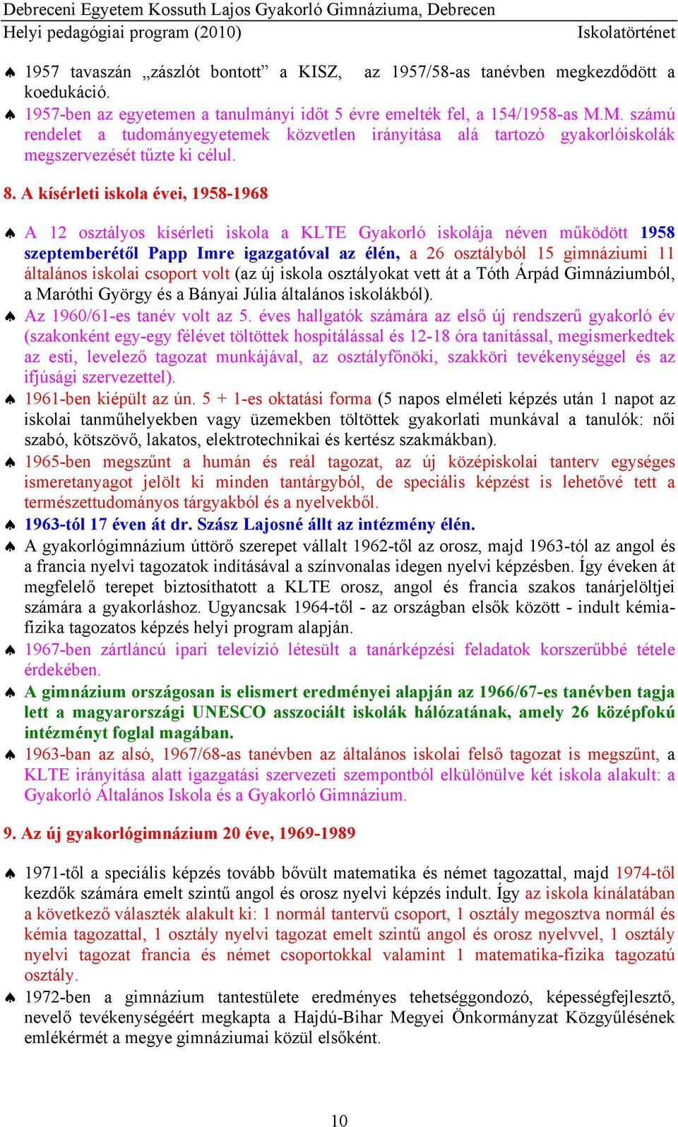 A kísérleti iskola évei, 1958-1968 A 12 osztályos kísérleti iskola a KLTE Gyakorló iskolája néven működött 1958 szeptemberétől Papp Imre igazgatóval az élén, a 26 osztályból 15 gimnáziumi 11