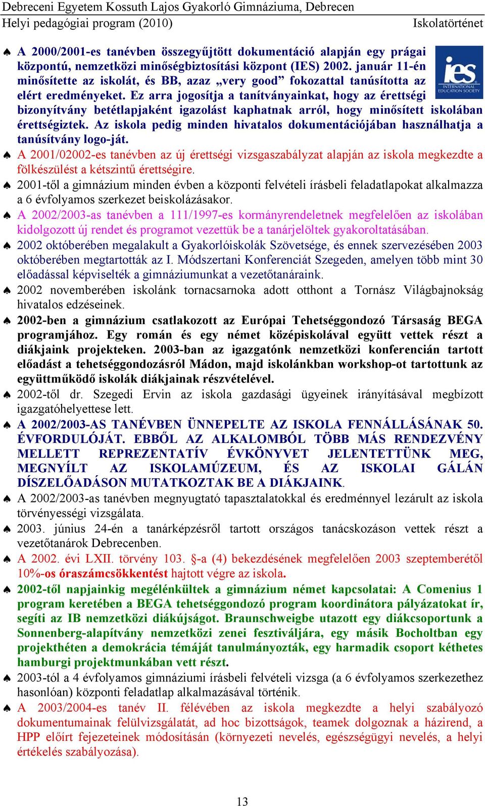 Ez arra jogosítja a tanítványainkat, hogy az érettségi bizonyítvány betétlapjaként igazolást kaphatnak arról, hogy minősített iskolában érettségiztek.