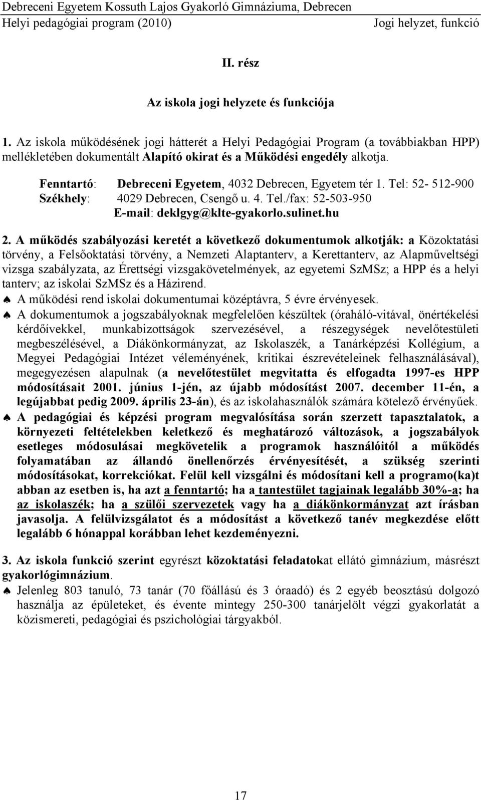 Fenntartó: Debreceni Egyetem, 4032 Debrecen, Egyetem tér 1. Tel: 52-512-900 Székhely: 4029 Debrecen, Csengő u. 4. Tel./fax: 52-503-950 E-mail: deklgyg@klte-gyakorlo.sulinet.hu 2.