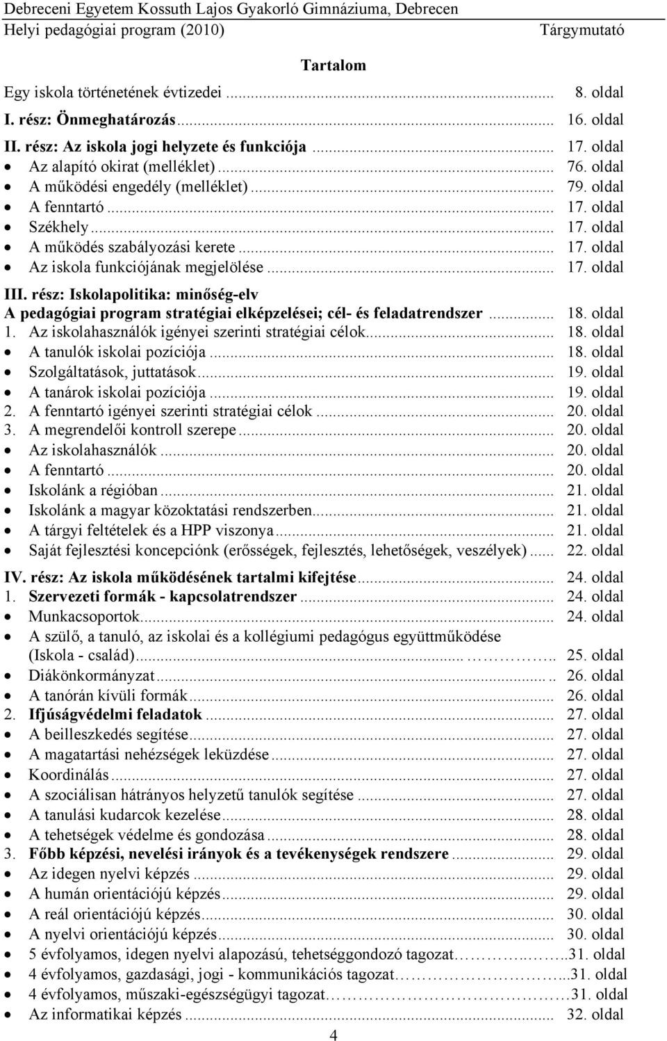 rész: Iskolapolitika: minőség-elv A pedagógiai program stratégiai elképzelései; cél- és feladatrendszer... 18. oldal 1. Az iskolahasználók igényei szerinti stratégiai célok... 18. oldal A tanulók iskolai pozíciója.