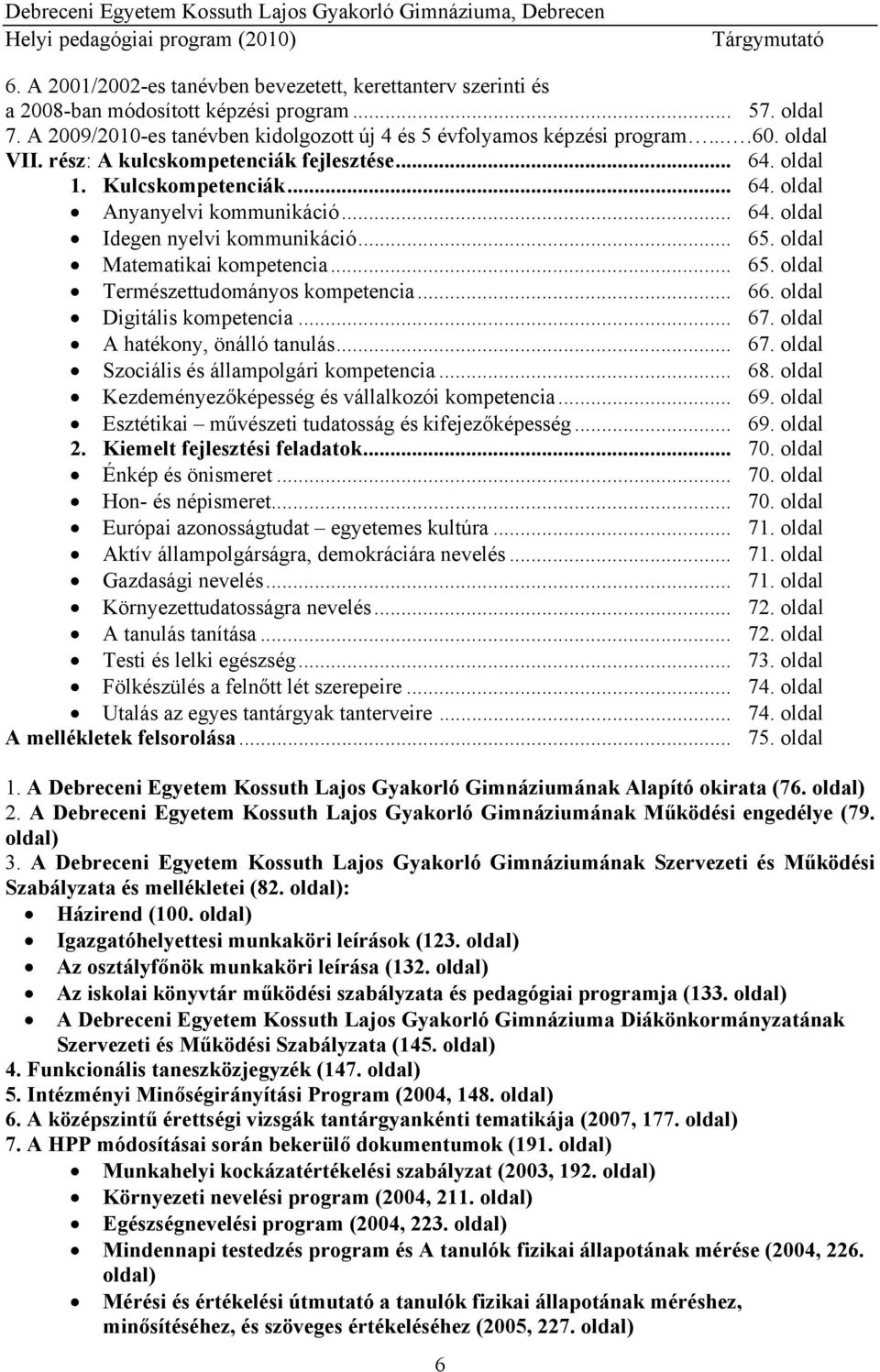 .. 64. oldal Idegen nyelvi kommunikáció... 65. oldal Matematikai kompetencia... 65. oldal Természettudományos kompetencia... 66. oldal Digitális kompetencia... 67. oldal A hatékony, önálló tanulás.