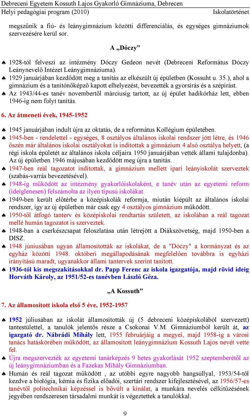 1929 januárjában kezdődött meg a tanítás az elkészült új épületben (Kossuht u. 35.), ahol a gimnázium és a tanítónőképző kapott elhelyezést, bevezették a gyorsírás és a szépírást.