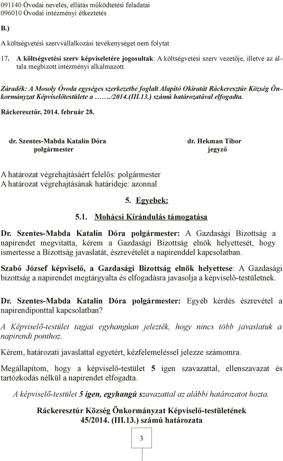 Záradék: A Mosoly Óvoda egységes szerkezetbe foglalt Alapító Okiratát Ráckeresztúr Község Önkormányzat Képviselőtestülete a./2014.(iii.1.) számú határozatával elfogadta.