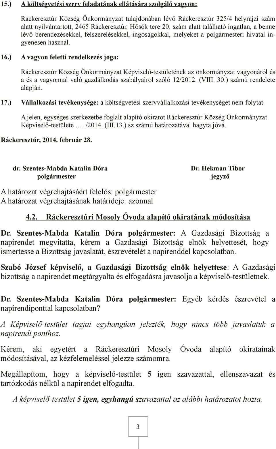 ) A vagyon feletti rendelkezés joga: az önkormányzat vagyonáról és a és a vagyonnal való gazdálkodás szabályairól szóló 12/2012. (VIII. 0.) számú rendelete alapján. 17.