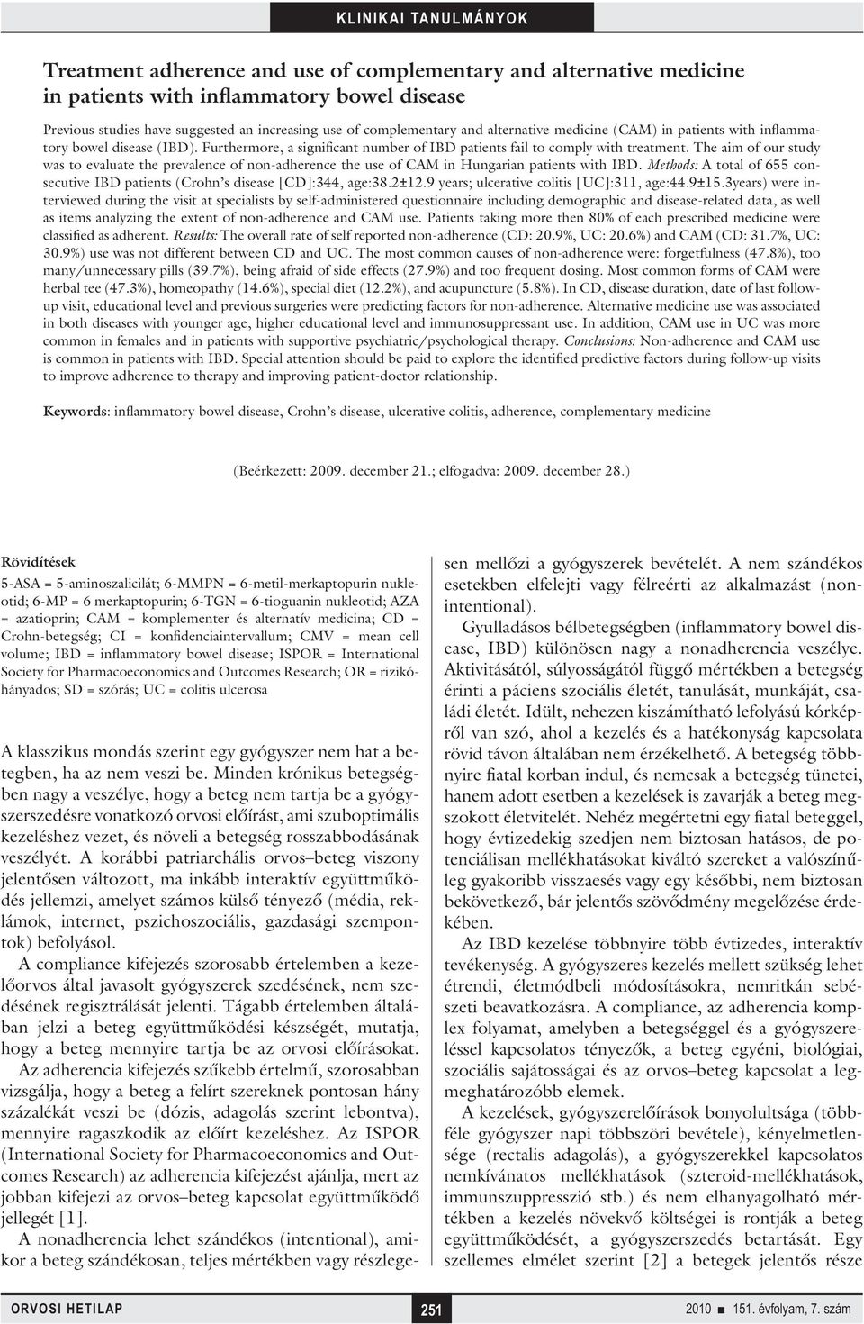 The aim of our study was to evaluate the prevalence of non-adherence the use of CAM in Hungarian patients with IBD. Methods: A total of 655 consecutive IBD patients (Crohn s disease [CD]:344, age:38.