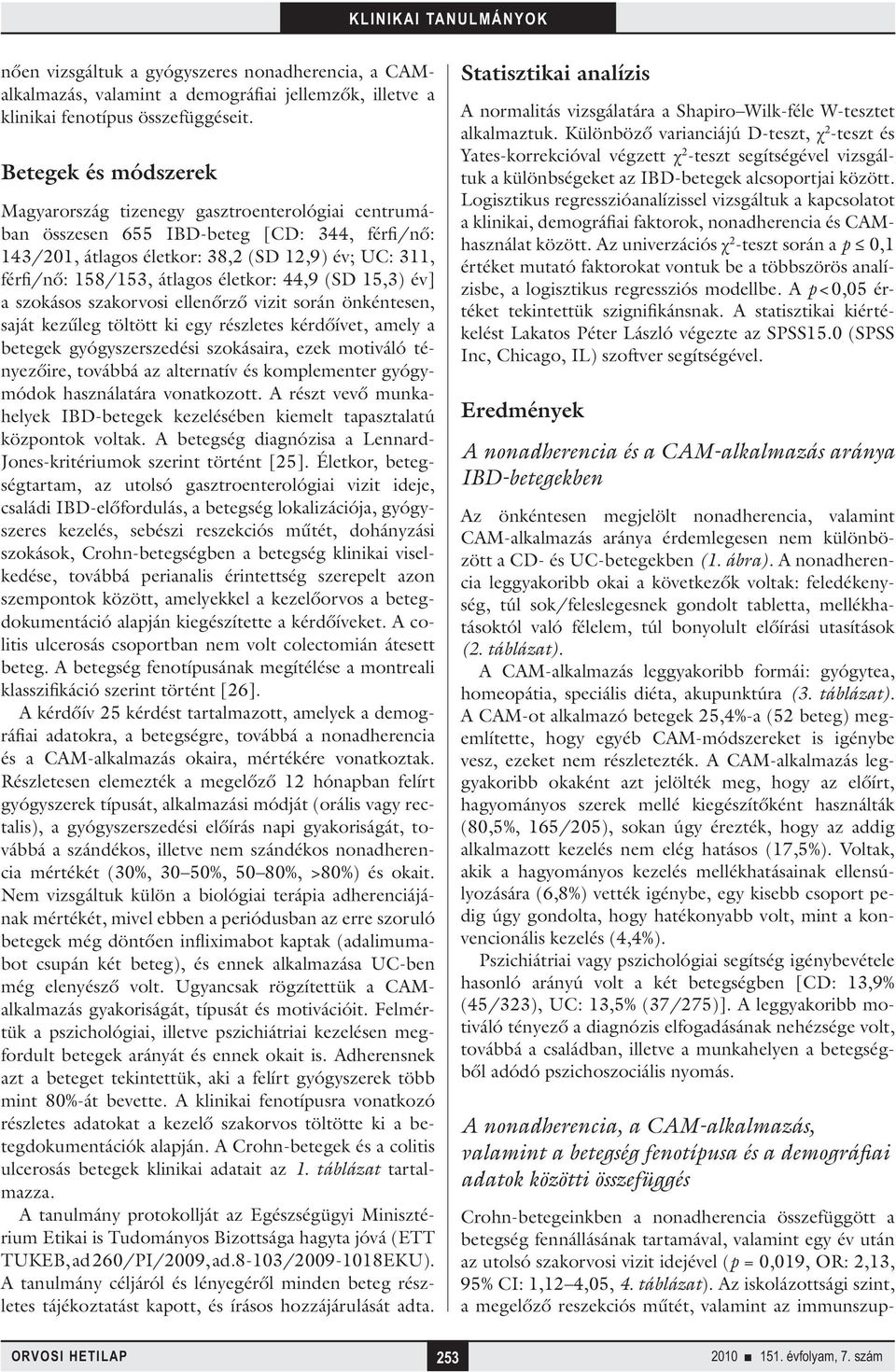 életkor: 44,9 (SD 15,3) év] a szokásos szakorvosi ellenőrző vizit során önkéntesen, saját kezűleg töltött ki egy részletes kérdőívet, amely a betegek gyógyszerszedési szokásaira, ezek motiváló