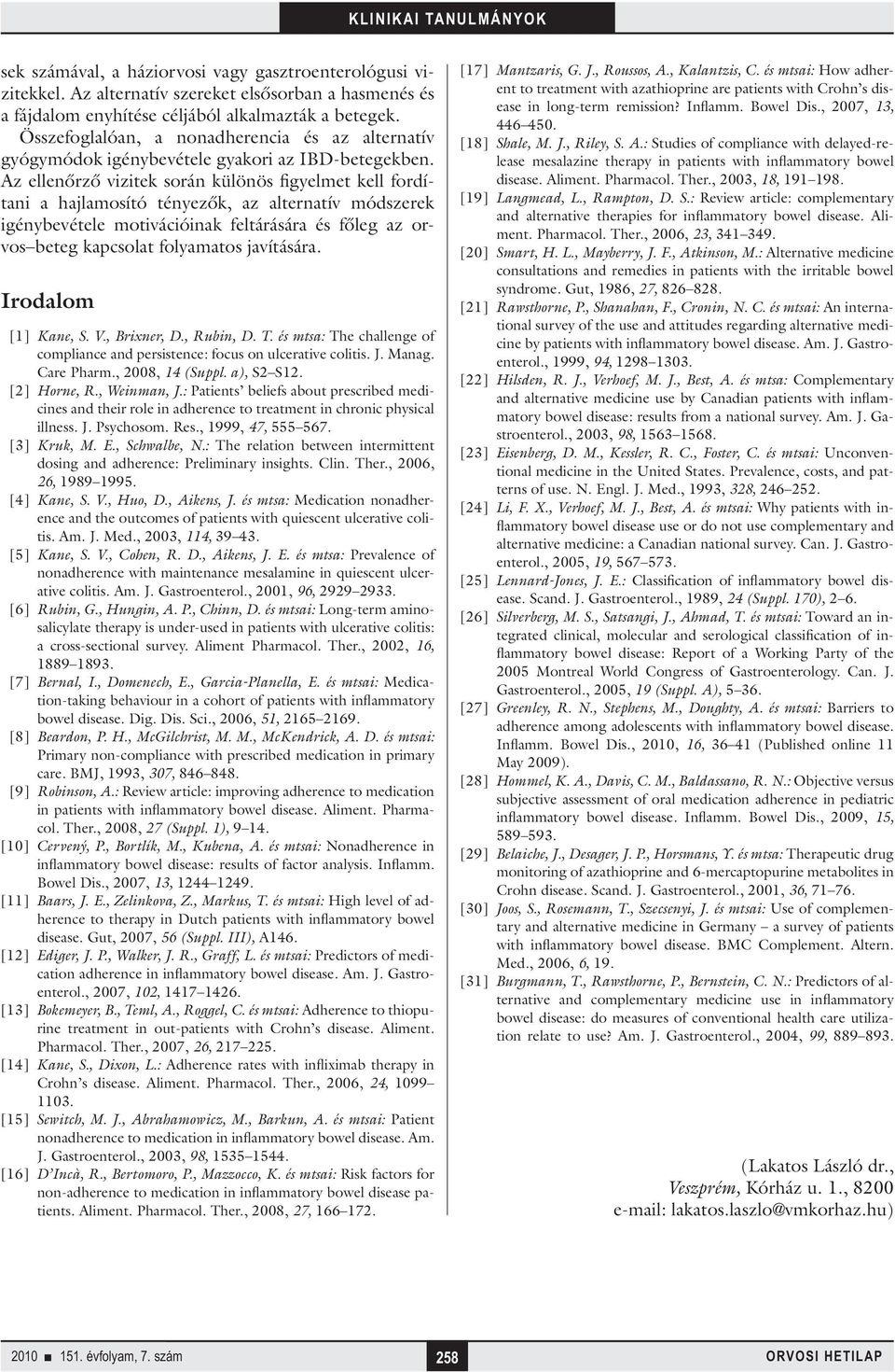 Az ellenőrző vizitek során különös figyelmet kell fordítani a hajlamosító tényezők, az alternatív módszerek igénybevétele motivációinak feltárására és főleg az orvos beteg kapcsolat folyamatos