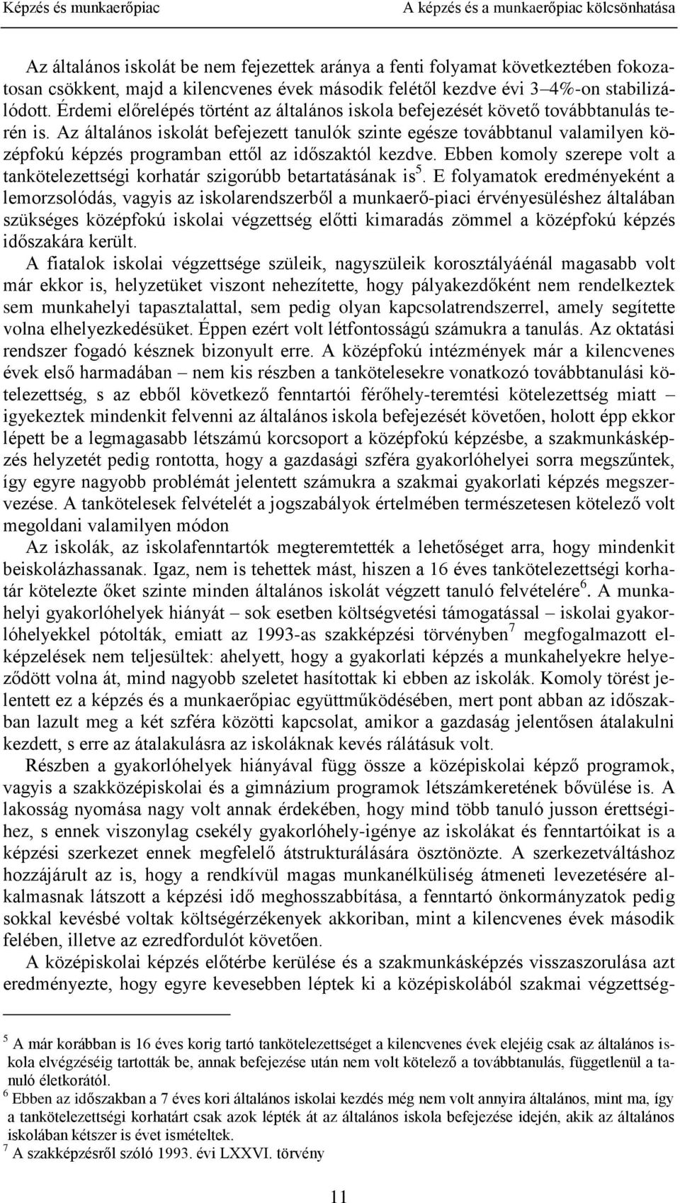 Az általános iskolát befejezett tanulók szinte egésze továbbtanul valamilyen középfokú képzés programban ettől az időszaktól kezdve.