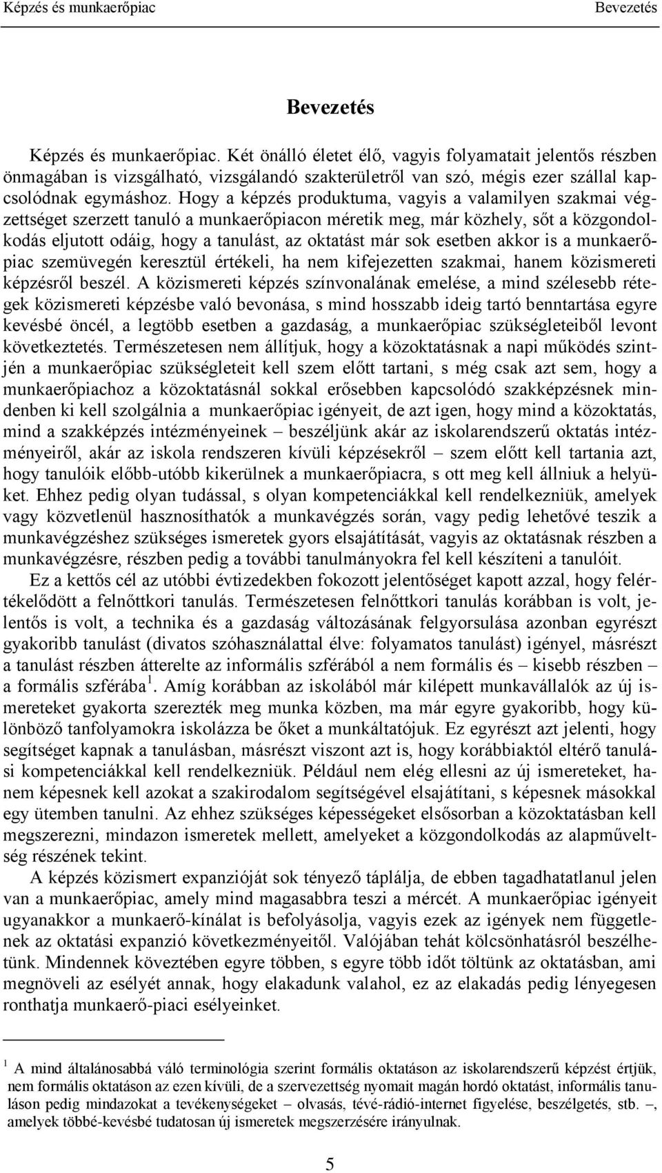 Hogy a képzés produktuma, vagyis a valamilyen szakmai végzettséget szerzett tanuló a munkaerőpiacon méretik meg, már közhely, sőt a közgondolkodás eljutott odáig, hogy a tanulást, az oktatást már sok