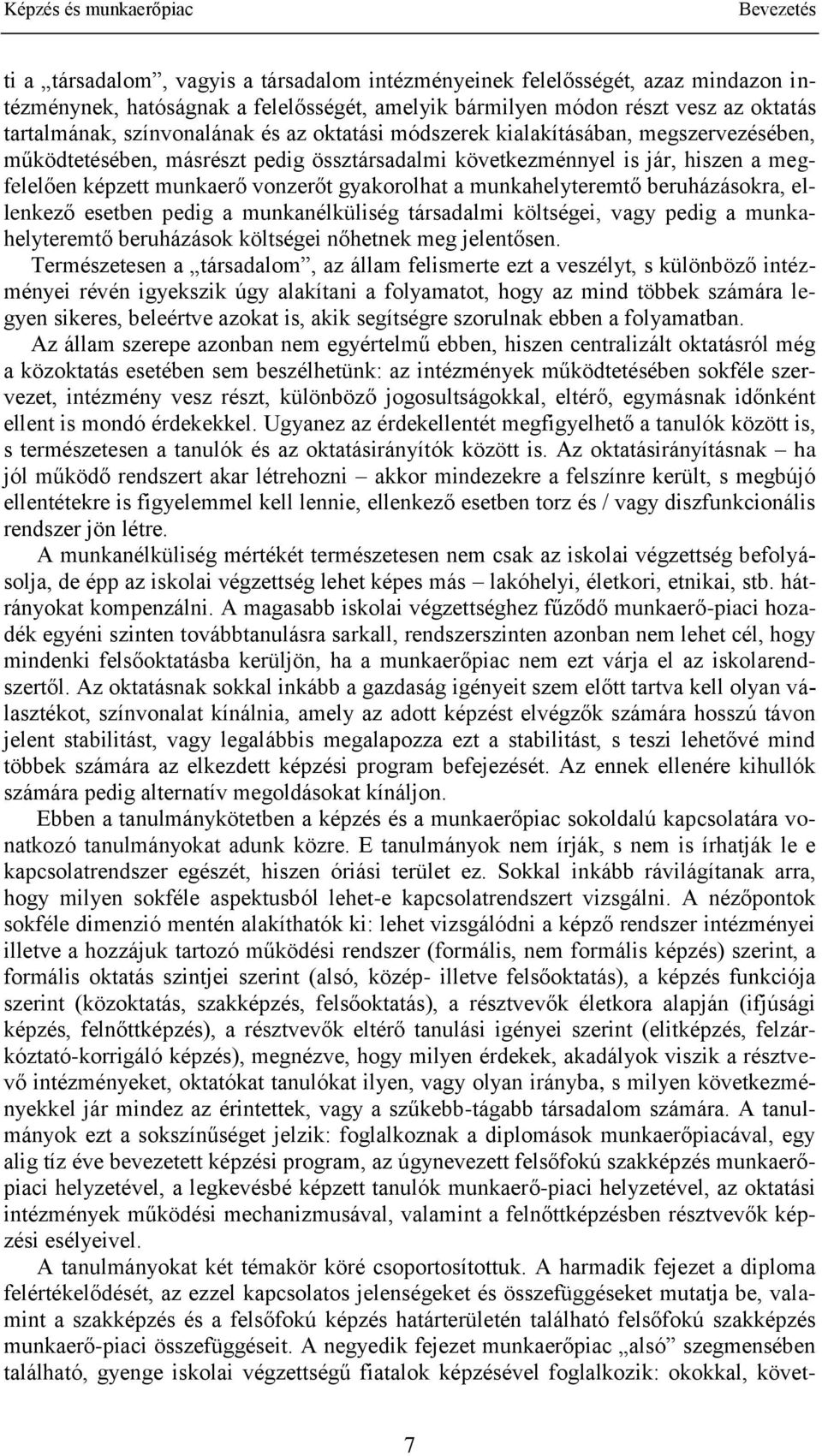 gyakorolhat a munkahelyteremtő beruházásokra, ellenkező esetben pedig a munkanélküliség társadalmi költségei, vagy pedig a munkahelyteremtő beruházások költségei nőhetnek meg jelentősen.