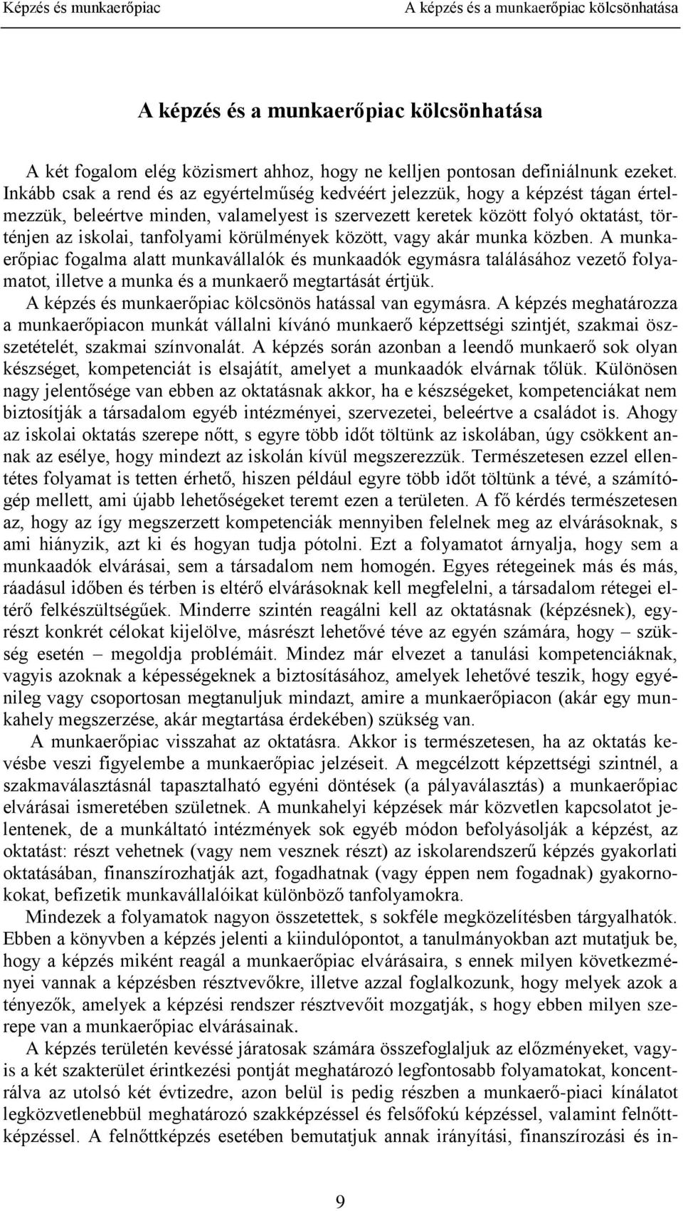 körülmények között, vagy akár munka közben. A munkaerőpiac fogalma alatt munkavállalók és munkaadók egymásra találásához vezető folyamatot, illetve a munka és a munkaerő megtartását értjük.