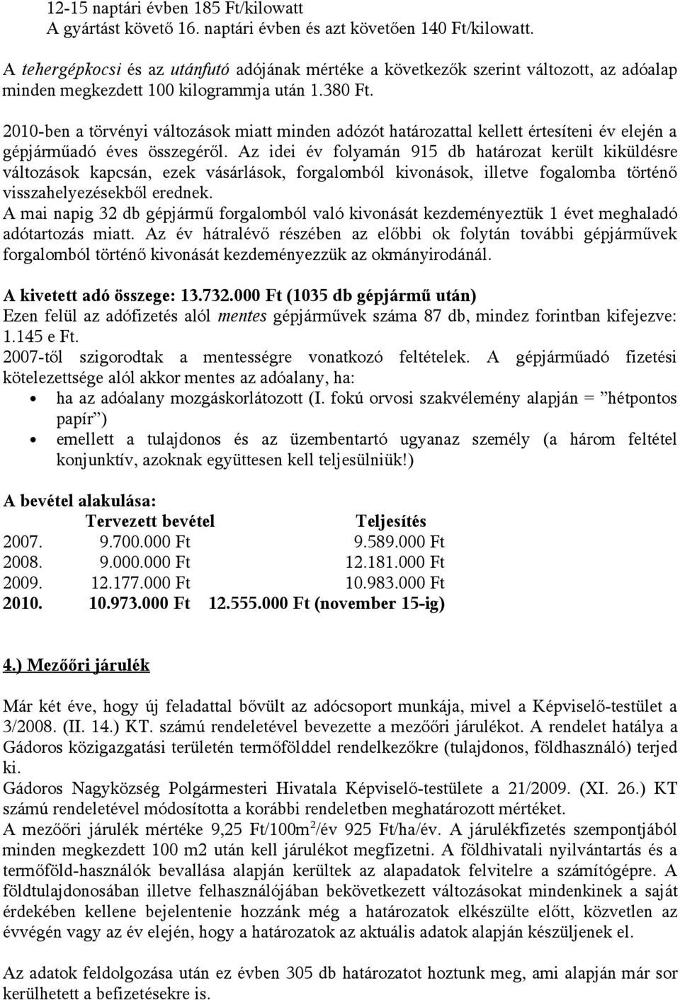 2010-ben a törvényi változások miatt minden adózót határozattal kellett értesíteni év elején a gépjárműadó éves összegéről.