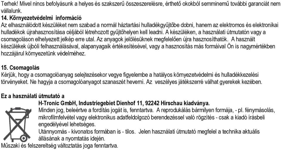 gyűjtőhelyen kell leadni. A készüléken, a használati útmutatón vagy a csomagoláson elhelyezett jelkép erre utal. Az anyagok jelölésüknek megfelelően újra hasznosíthatók.