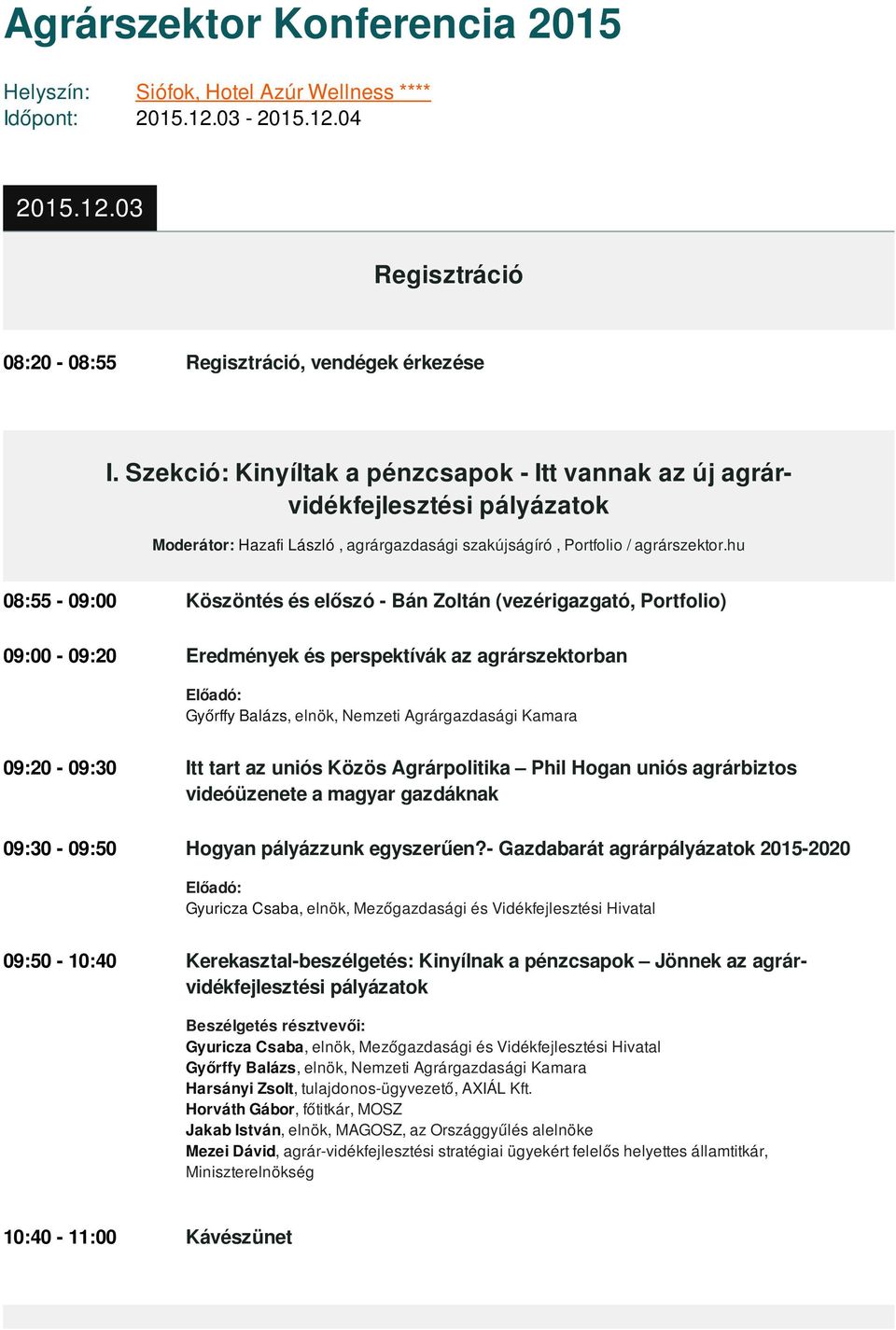 hu 08:55-09:00 Köszöntés és előszó - Bán Zoltán (vezérigazgató, Portfolio) 09:00-09:20 Eredmények és perspektívák az agrárszektorban Győrffy Balázs, elnök, Nemzeti Agrárgazdasági Kamara 09:20-09:30