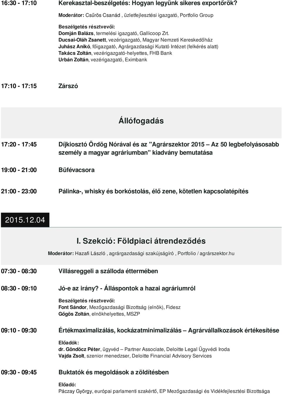 vezérigazgató, Eximbank 17:10-17:15 Zárszó Állófogadás 17:20-17:45 Díjkiosztó Ördög Nórával és az "Agrárszektor 2015 Az 50 legbefolyásosabb személy a magyar agráriumban" kiadvány bemutatása