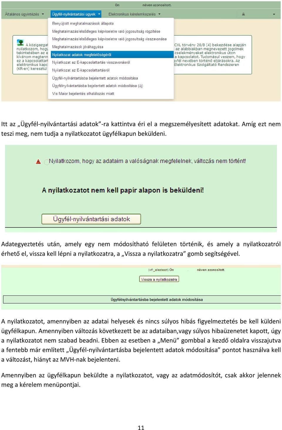 A nyilatkozatot, amennyiben az adatai helyesek és nincs súlyos hibás figyelmeztetés be kell küldeni ügyfélkapun.