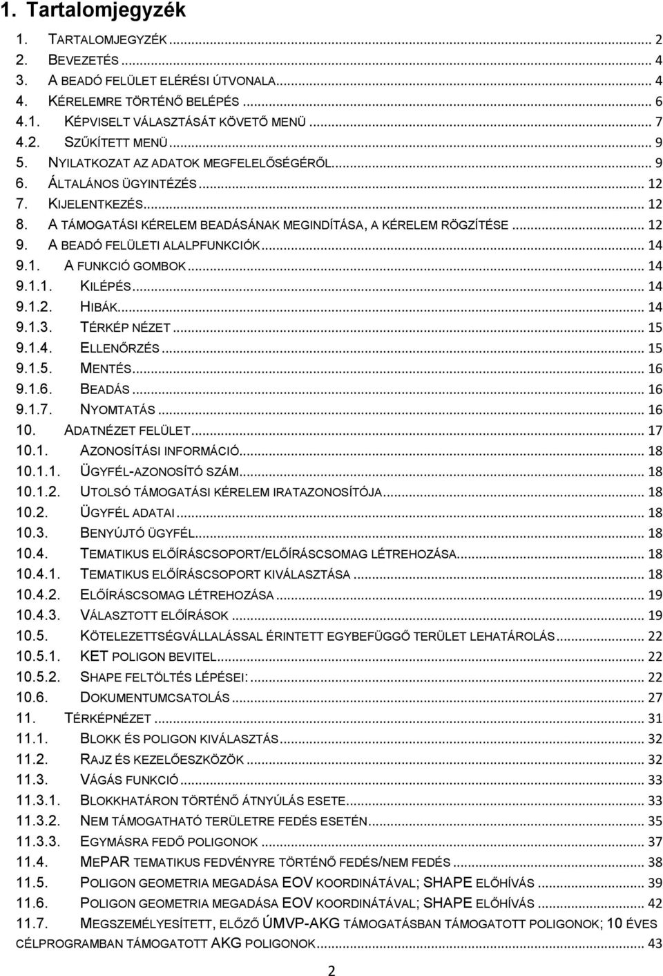 A BEADÓ FELÜLETI ALALPFUNKCIÓK... 14 9.1. A FUNKCIÓ GOMBOK... 14 9.1.1. KILÉPÉS... 14 9.1.2. HIBÁK... 14 9.1.3. TÉRKÉP NÉZET... 15 9.1.4. ELLENŐRZÉS... 15 9.1.5. MENTÉS... 16 9.1.6. BEADÁS... 16 9.1.7.