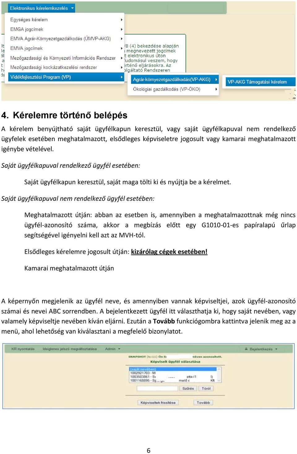 Saját ügyfélkapuval nem rendelkező ügyfél esetében: Meghatalmazott útján: abban az esetben is, amennyiben a meghatalmazottnak még nincs ügyfél-azonosító száma, akkor a megbízás előtt egy G1010-01-es