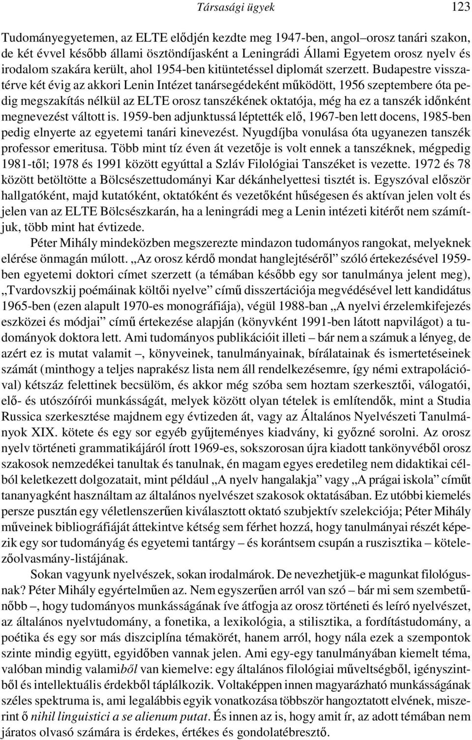 Budapestre visszatérve két évig az akkori Lenin Intézet tanársegédeként mőködött, 1956 szeptembere óta pedig megszakítás nélkül az ELTE orosz tanszékének oktatója, még ha ez a tanszék idınként