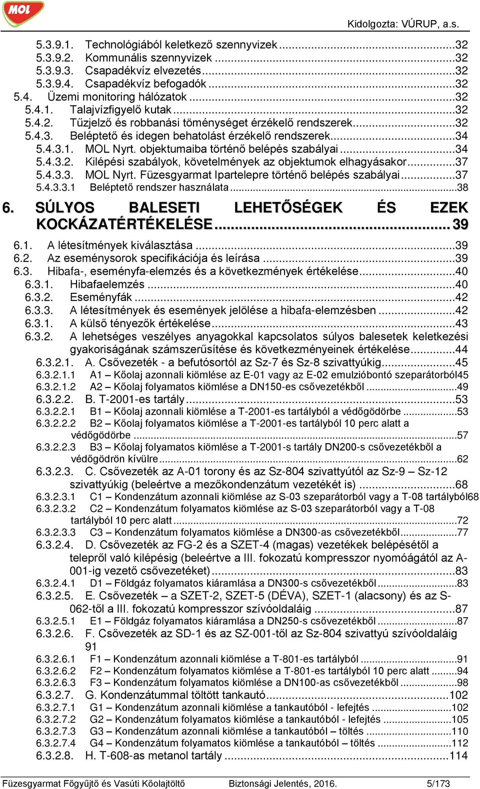 ..37 5.4.3.3. MOL Nyrt. Füzesgyarmat Ipartelepre történő belépés szabályai...37 5.4.3.3.1 Beléptető rendszer használata...38 6. SÚLYOS BALESETI LEHETŐSÉGEK ÉS EZEK KOCKÁZATÉRTÉKELÉSE... 39 6.1. A létesítmények kiválasztása.