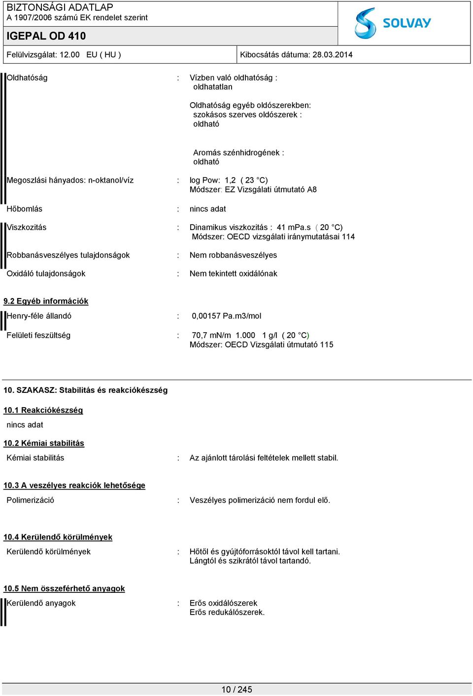 s ( 20 C) Módszer: OECD vizsgálati iránymutatásai 114 Robbanásveszélyes tulajdonságok : Nem robbanásveszélyes Oxidáló tulajdonságok : Nem tekintett oxidálónak 9.