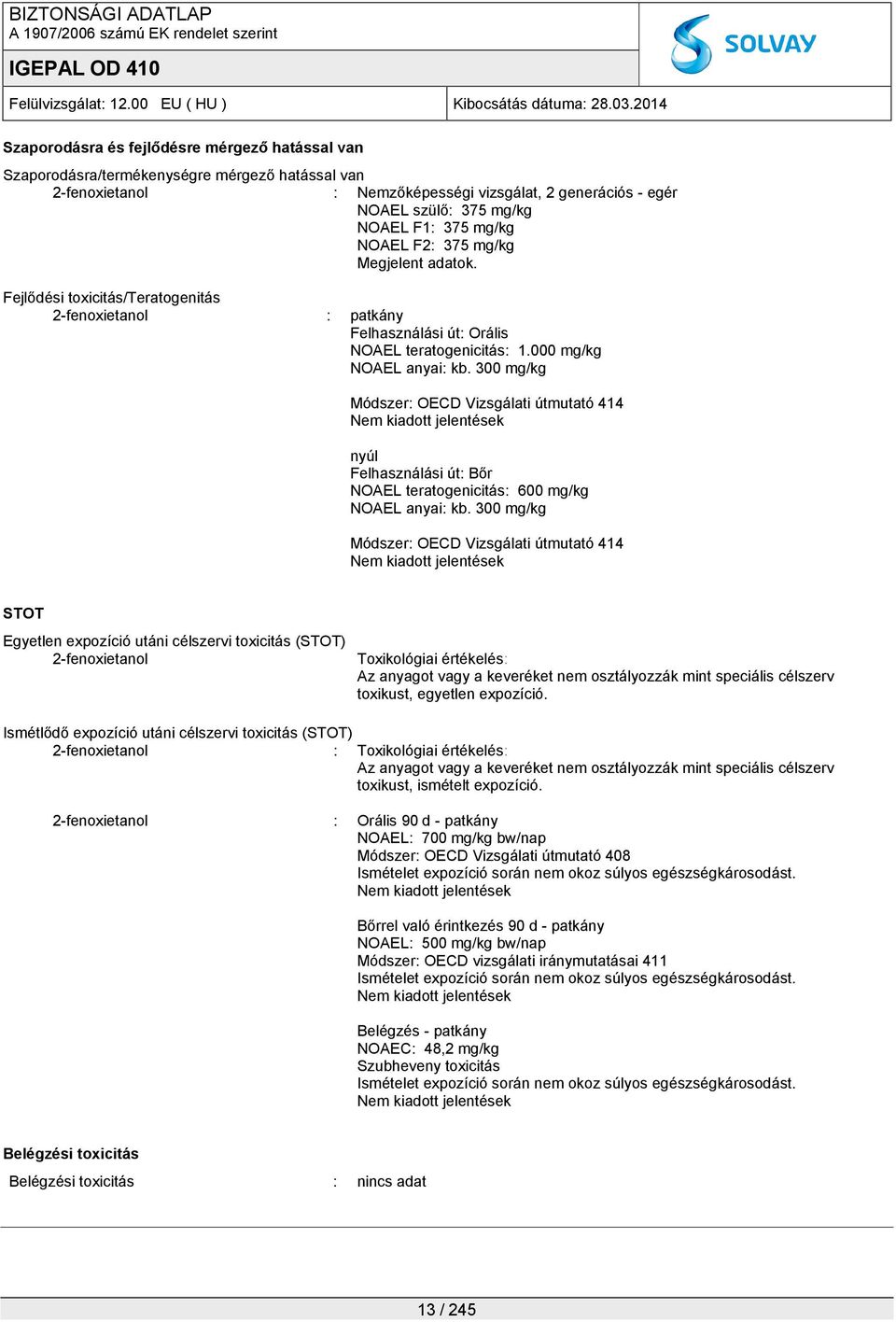 300 mg/kg Módszer: OECD Vizsgálati útmutató 414 Nem kiadott jelentések nyúl Felhasználási út: Bőr NOAEL teratogenicitás: 600 mg/kg NOAEL anyai: kb.