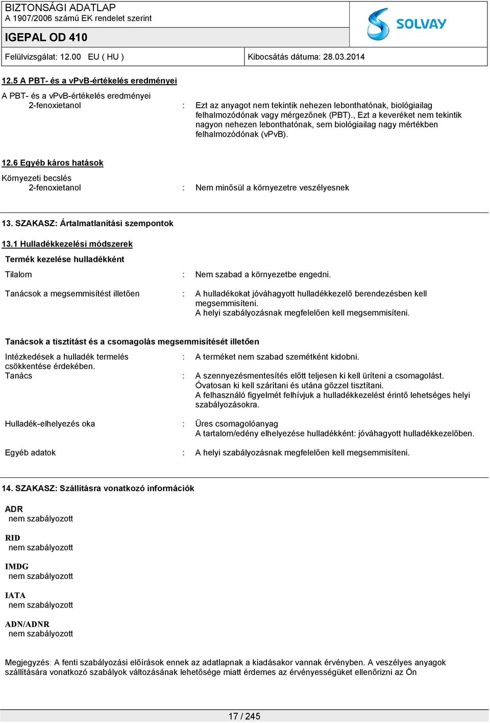 6 Egyéb káros hatások Környezeti becslés 2-fenoxietanol : Nem minősül a környezetre veszélyesnek 13. SZAKASZ: Ártalmatlanítási szempontok 13.